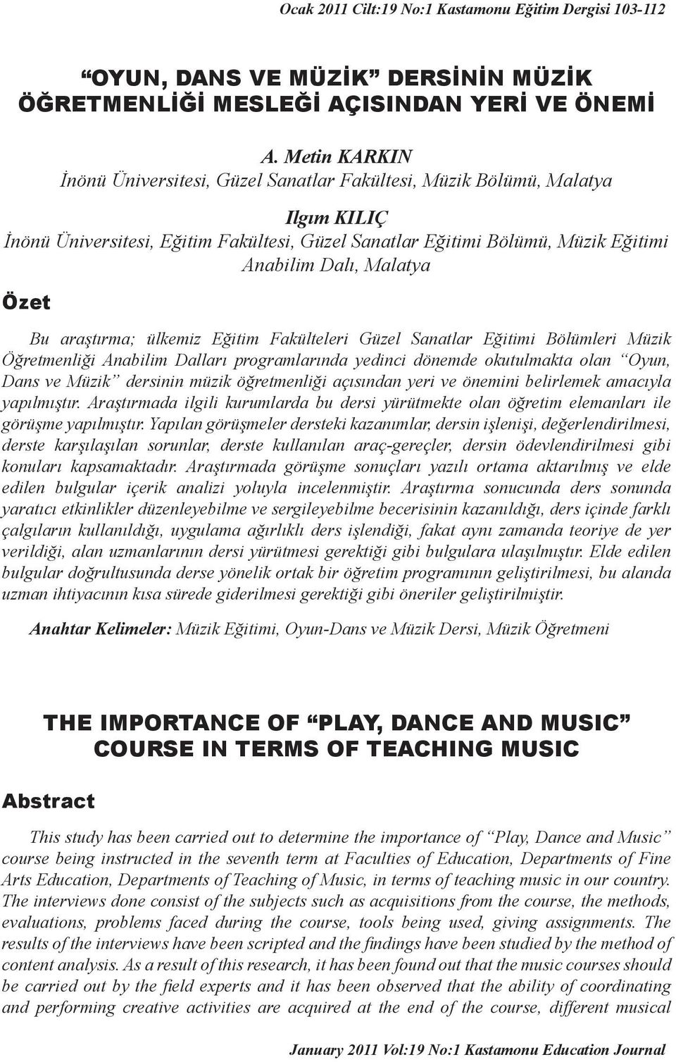Özet Bu araştırma; ülkemiz Eğitim Fakülteleri Güzel Sanatlar Eğitimi Bölümleri Müzik Öğretmenliği Anabilim Dalları programlarında yedinci dönemde okutulmakta olan Oyun, Dans ve Müzik dersinin müzik