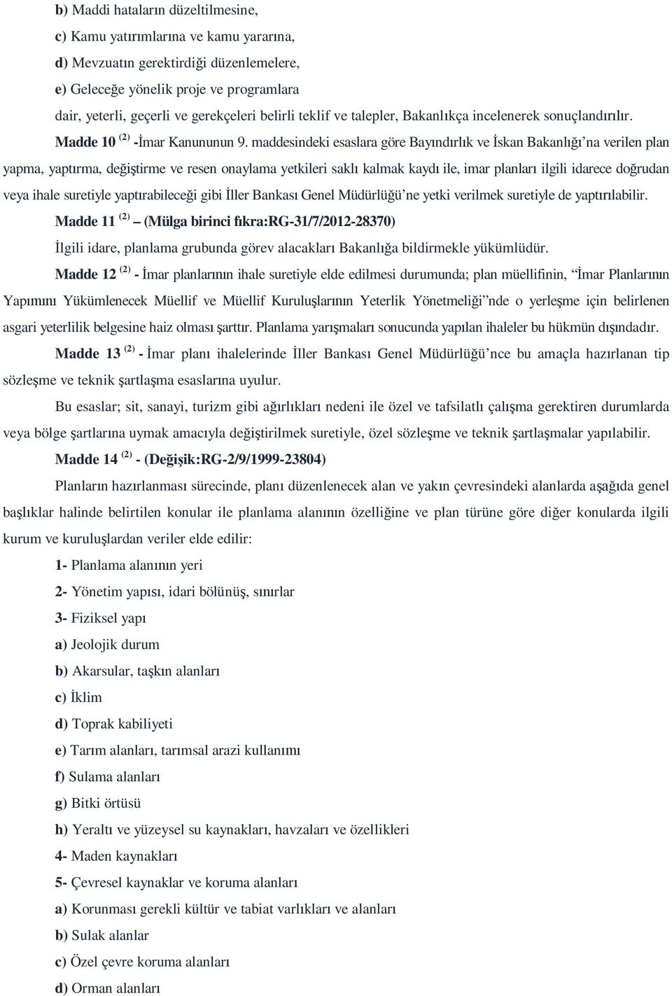 maddesindeki esaslara göre Bay nd rl k ve skan Bakanl na verilen plan yapma, yapt rma, de tirme ve resen onaylama yetkileri sakl kalmak kayd ile, imar planlar ilgili idarece do rudan veya ihale