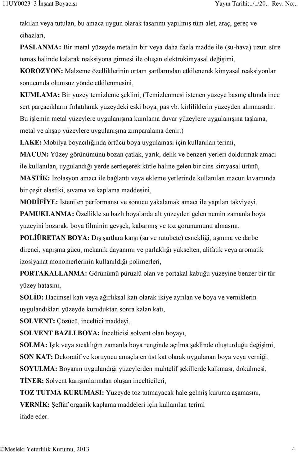 olumsuz yönde etkilenmesini, KUMLAMA: Bir yüzey temizleme şeklini, (Temizlenmesi istenen yüzeye basınç altında ince sert parçacıkların fırlatılarak yüzeydeki eski boya, pas vb.