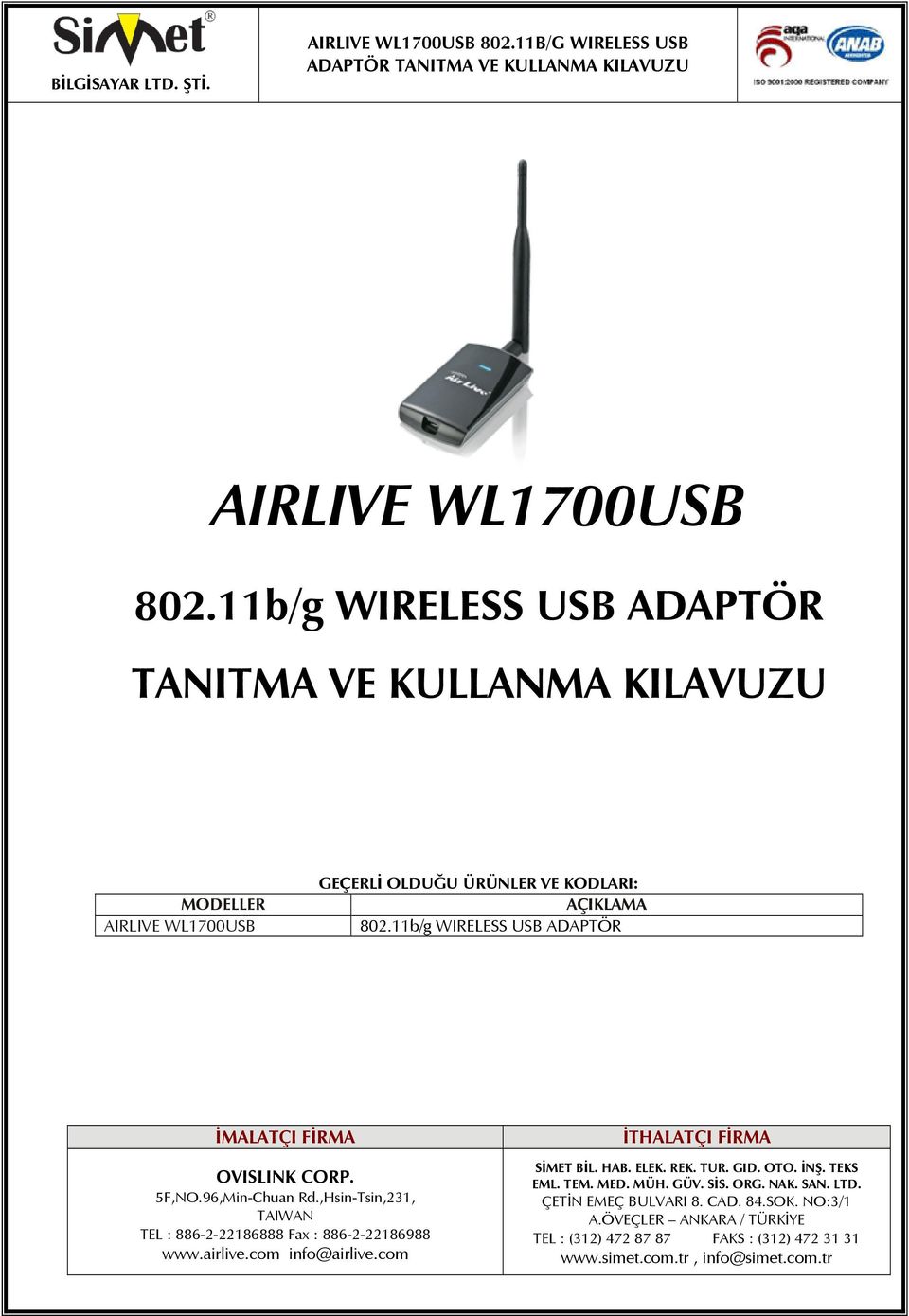 11b/g WIRELESS USB ADAPTÖR İMALATÇI FİRMA OVISLINK CORP. 5F,NO.96,Min-Chuan Rd.,Hsin-Tsin,231, TAIWAN TEL : 886-2-22186888 Fax : 886-2-22186988 www.