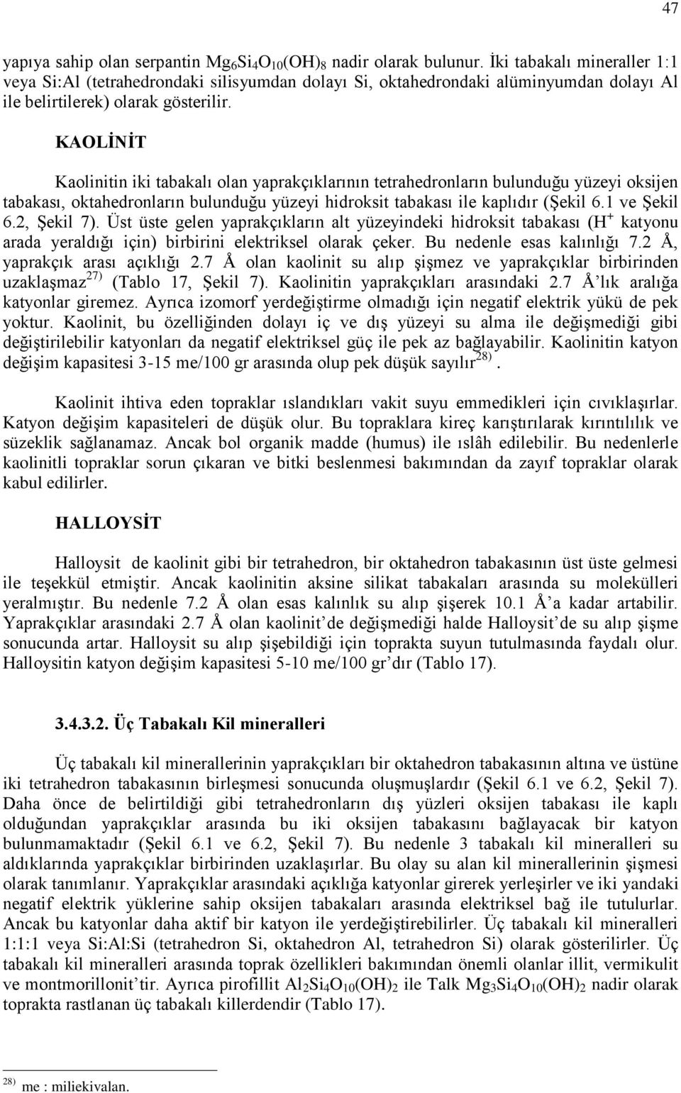 KAOLİNİT Kaolinitin iki tabakalı olan yaprakçıklarının tetrahedronların bulunduğu yüzeyi oksijen tabakası, oktahedronların bulunduğu yüzeyi hidroksit tabakası ile kaplıdır (Şekil 6.1 ve Şekil 6.