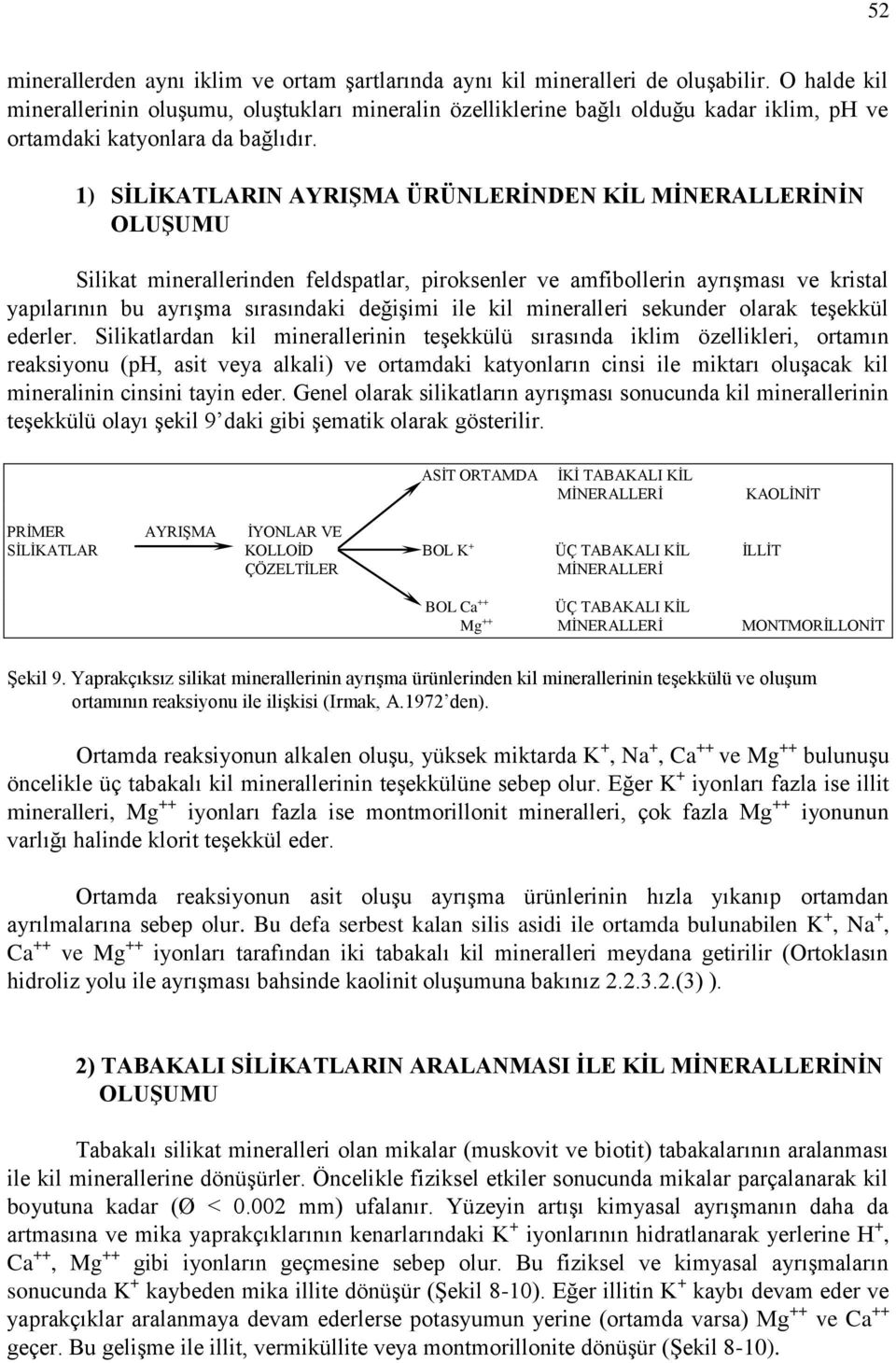 1) SİLİKATLARIN AYRIŞMA ÜRÜNLERİNDEN KİL MİNERALLERİNİN OLUŞUMU Silikat minerallerinden feldspatlar, piroksenler ve amfibollerin ayrışması ve kristal yapılarının bu ayrışma sırasındaki değişimi ile