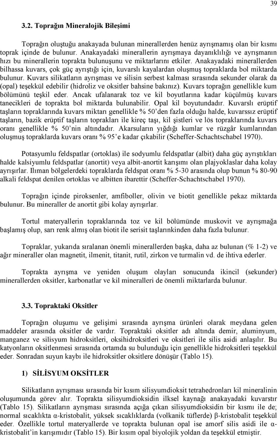 Anakayadaki minerallerden bilhassa kuvars, çok güç ayrıştığı için, kuvarslı kayalardan oluşmuş topraklarda bol miktarda bulunur.