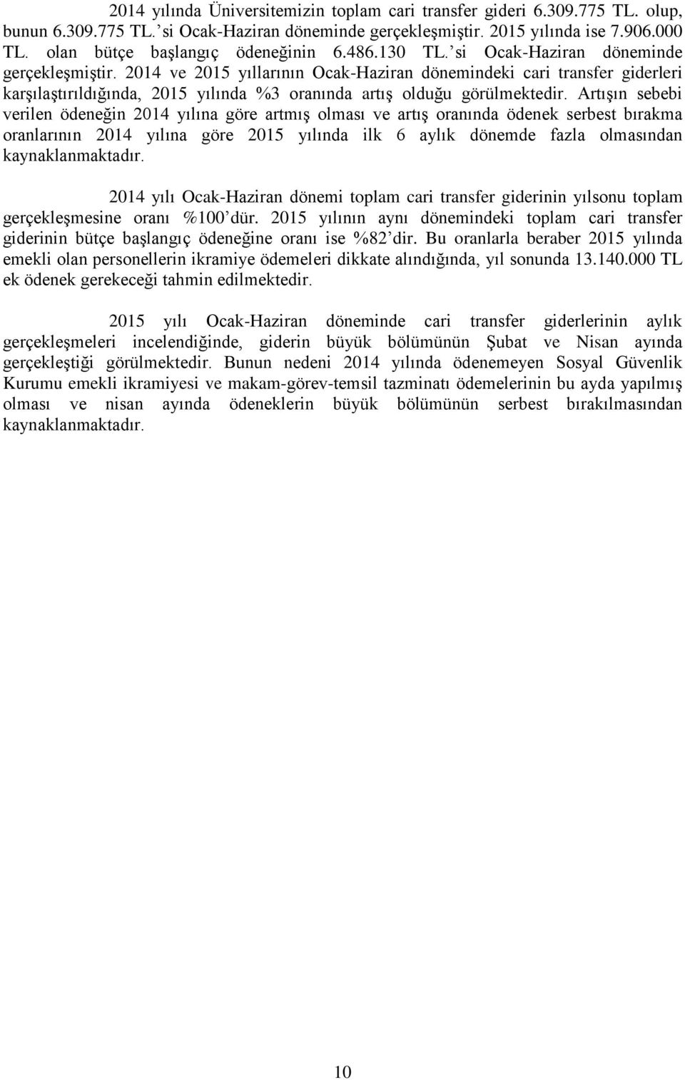 2014 ve 2015 yıllarının Ocak-Haziran dönemindeki cari transfer giderleri karşılaştırıldığında, 2015 yılında %3 oranında artış olduğu görülmektedir.