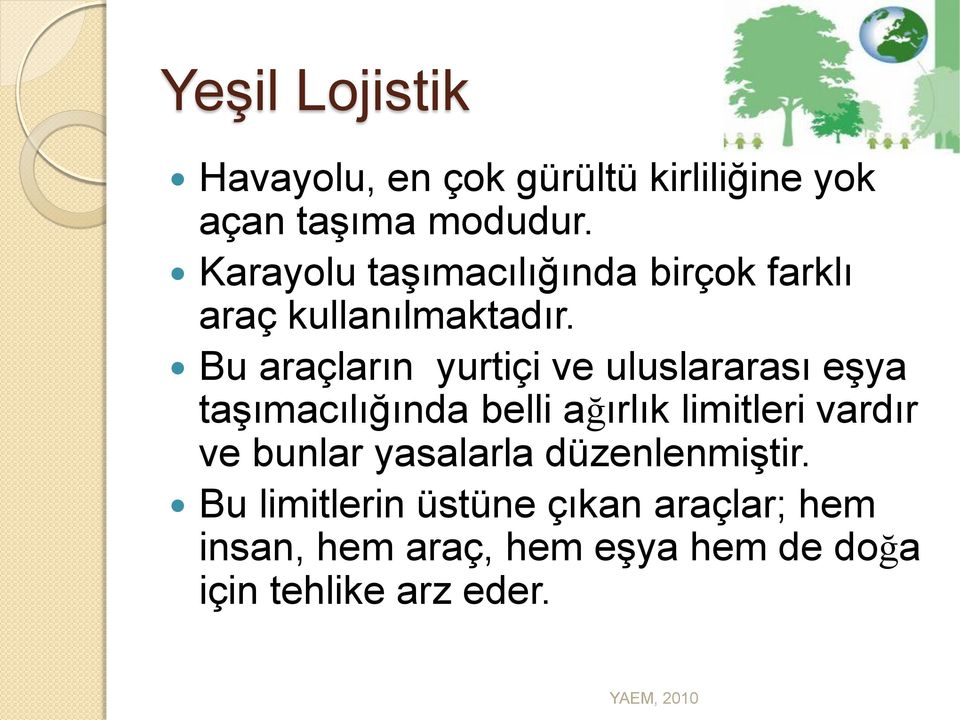 Bu araçların yurtiçi ve uluslararası eşya taşımacılığında belli ağırlık limitleri vardır