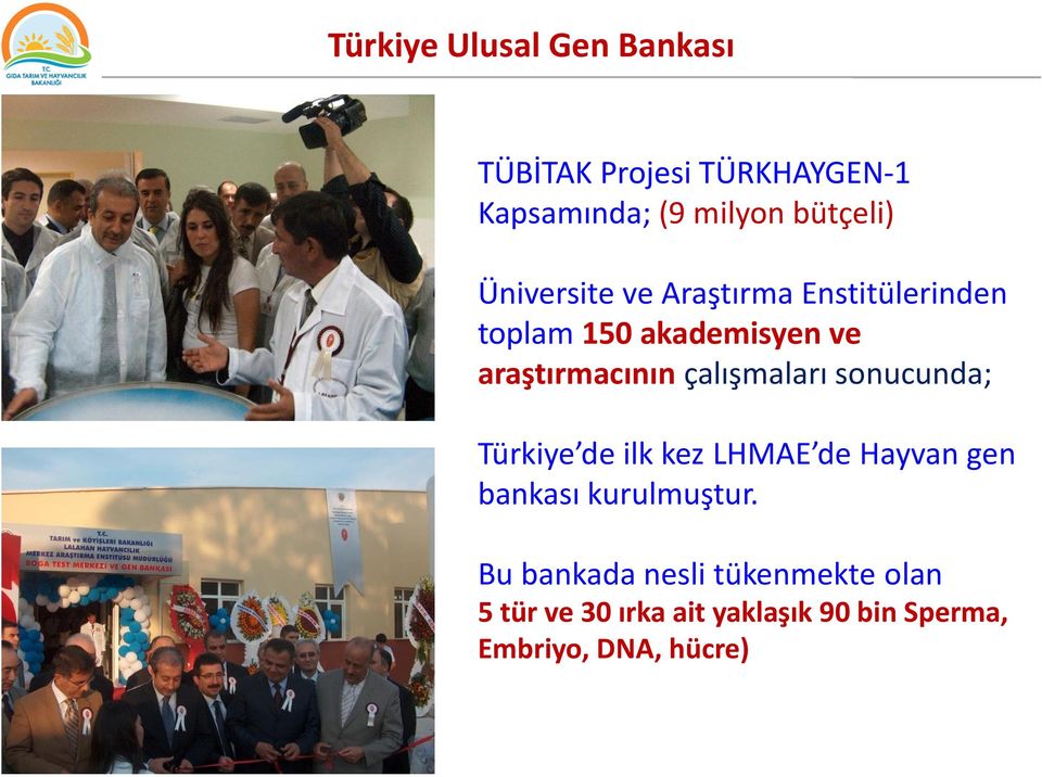 çalışmaları sonucunda; Türkiye de ilk kez LHMAE de Hayvan gen bankası kurulmuştur.