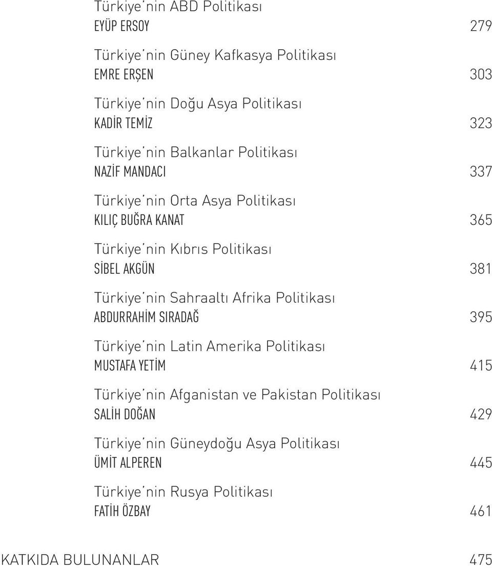 381 Türkiye nin Sahraaltı Afrika Politikası ABDURRAHIM SIRADAĞ 395 Türkiye nin Latin Amerika Politikası MUSTAFA YETİM 415 Türkiye nin Afganistan ve