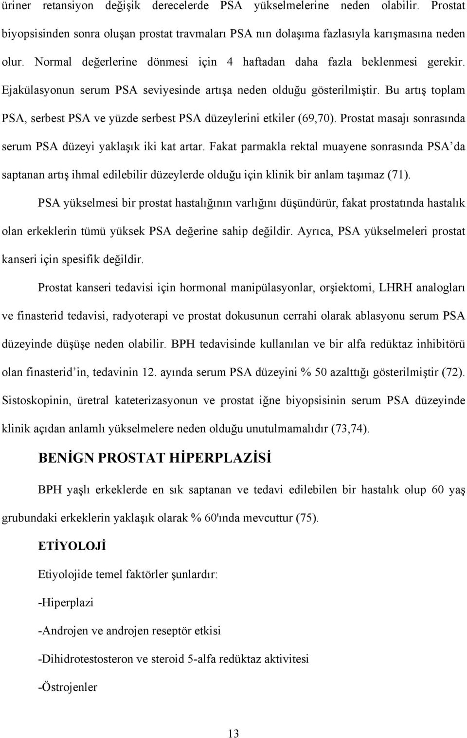 Bu artış toplam PSA, serbest PSA ve yüzde serbest PSA düzeylerini etkiler (69,70). Prostat masajı sonrasında serum PSA düzeyi yaklaşık iki kat artar.