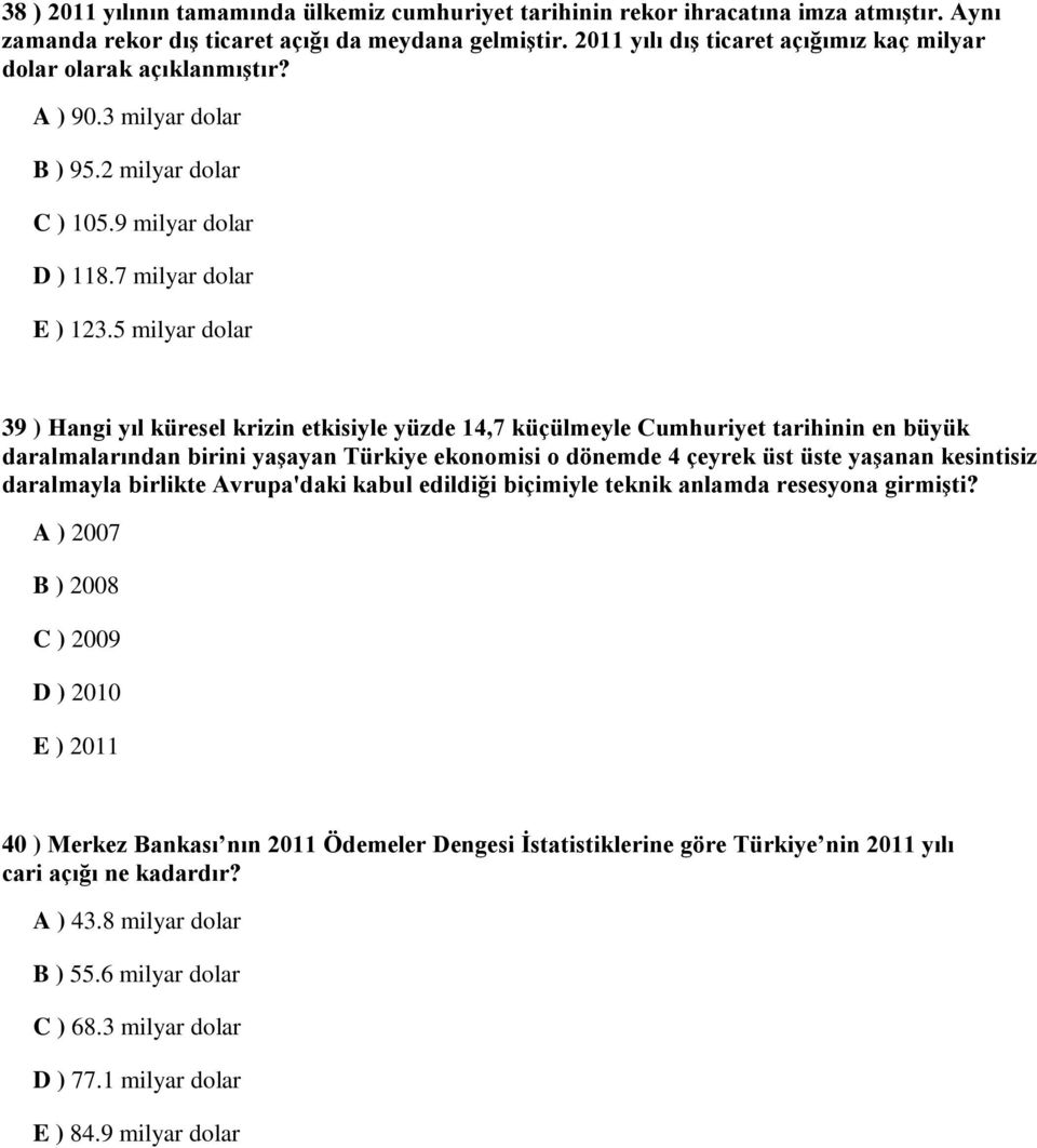 5 milyar dolar 39 ) Hangi yıl küresel krizin etkisiyle yüzde 14,7 küçülmeyle Cumhuriyet tarihinin en büyük daralmalarından birini yaşayan Türkiye ekonomisi o dönemde 4 çeyrek üst üste yaşanan