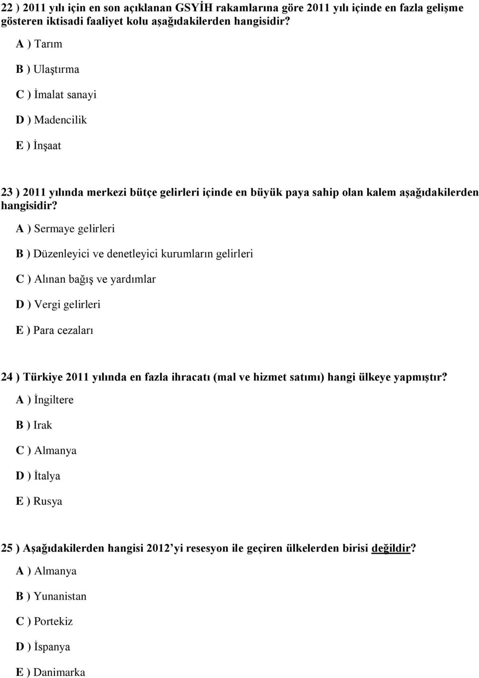 A ) Sermaye gelirleri B ) Düzenleyici ve denetleyici kurumların gelirleri C ) Alınan bağış ve yardımlar D ) Vergi gelirleri E ) Para cezaları 24 ) Türkiye 2011 yılında en fazla ihracatı (mal