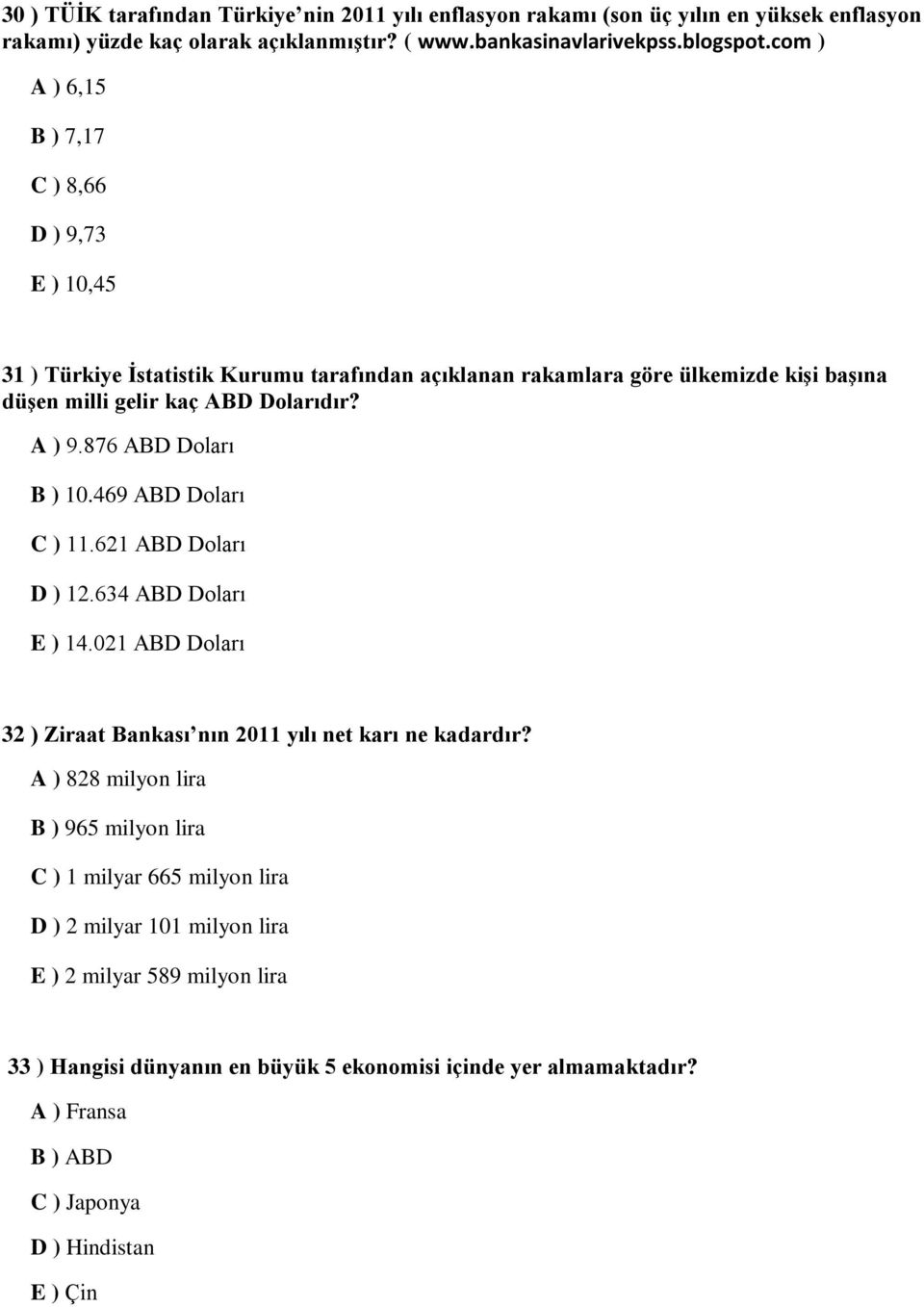 876 ABD Doları B ) 10.469 ABD Doları C ) 11.621 ABD Doları D ) 12.634 ABD Doları E ) 14.021 ABD Doları 32 ) Ziraat Bankası nın 2011 yılı net karı ne kadardır?