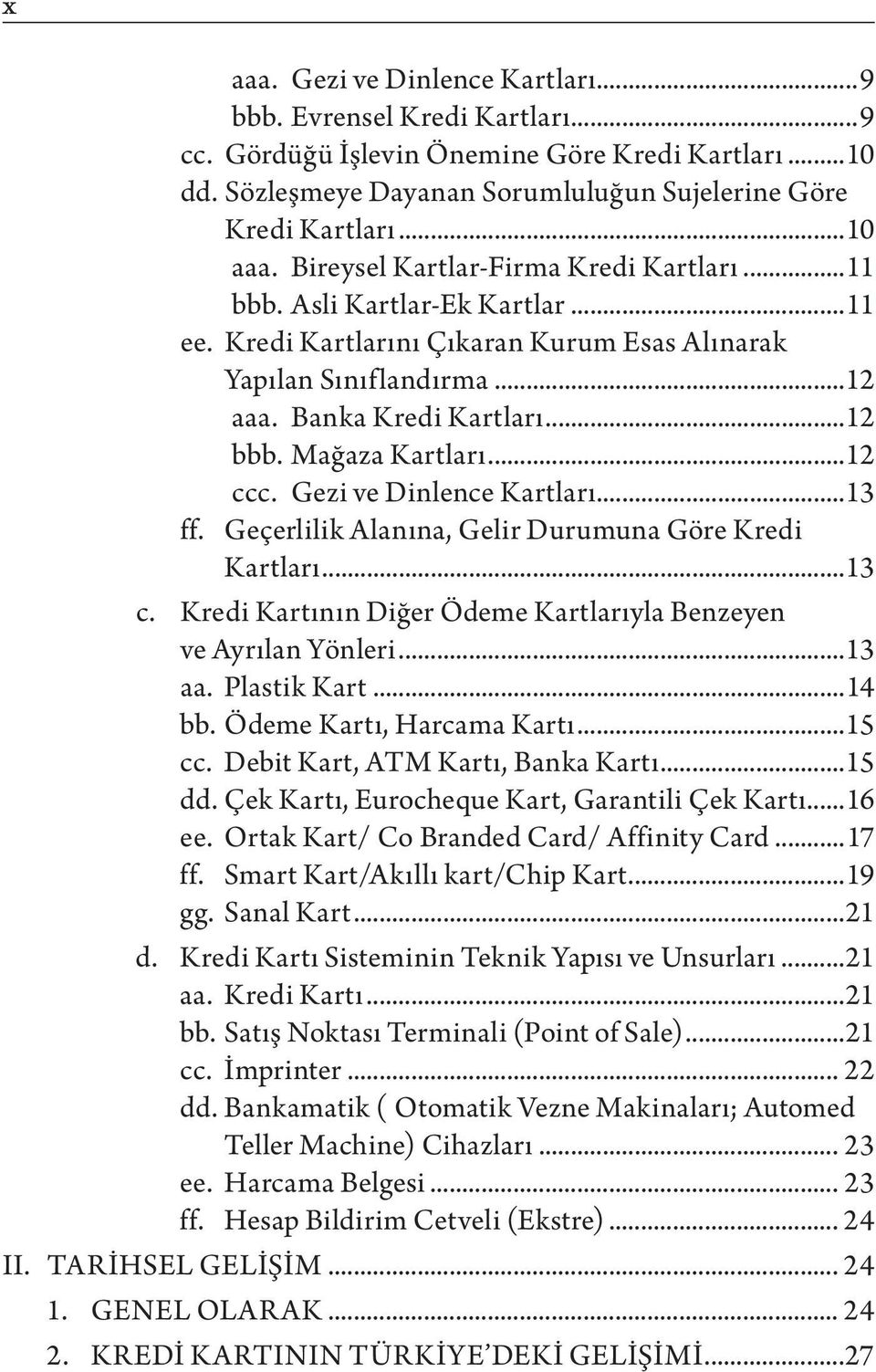 Mağaza Kartları...12 ccc. Gezi ve Dinlence Kartları...13 ff. Geçerlilik Alanına, Gelir Durumuna Göre Kredi Kartları...13 c. Kredi Kartının Diğer Ödeme Kartlarıyla Benzeyen ve Ayrılan Yönleri...13 aa.