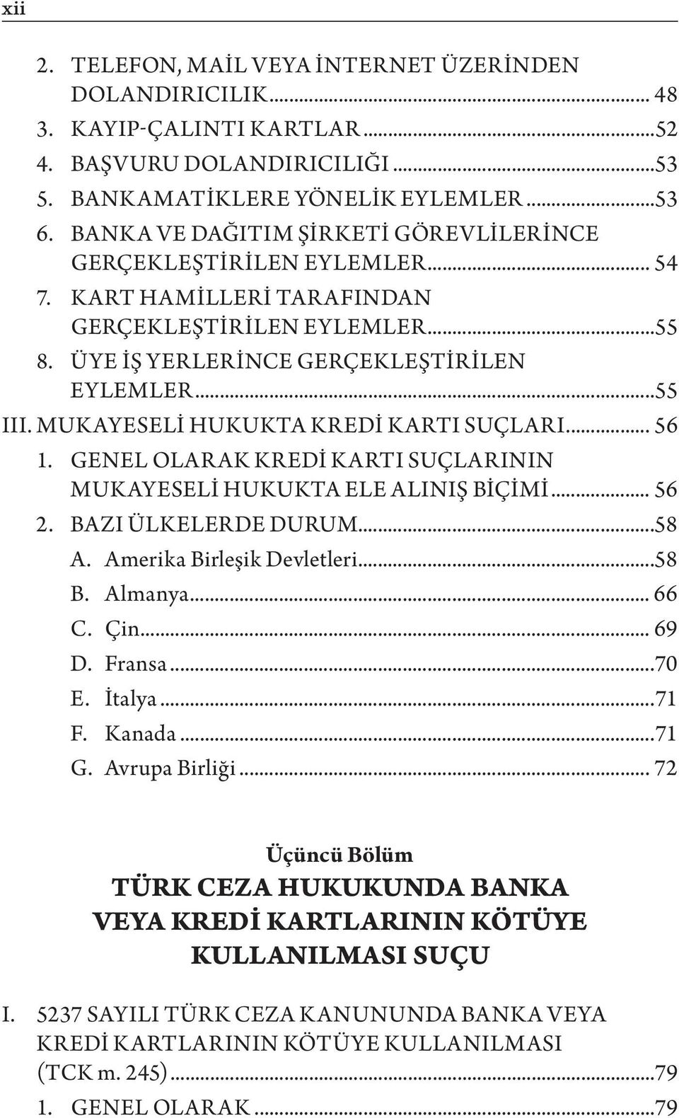 MUKAYESELİ HUKUKTA KREDİ KARTI SUÇLARI... 56 1. Genel Olarak Kredi Kartı Suçlarının Mukayeseli Hukukta Ele Alınış Biçimi... 56 2. Bazı Ülkelerde Durum...58 A. Amerika Birleşik Devletleri...58 B.