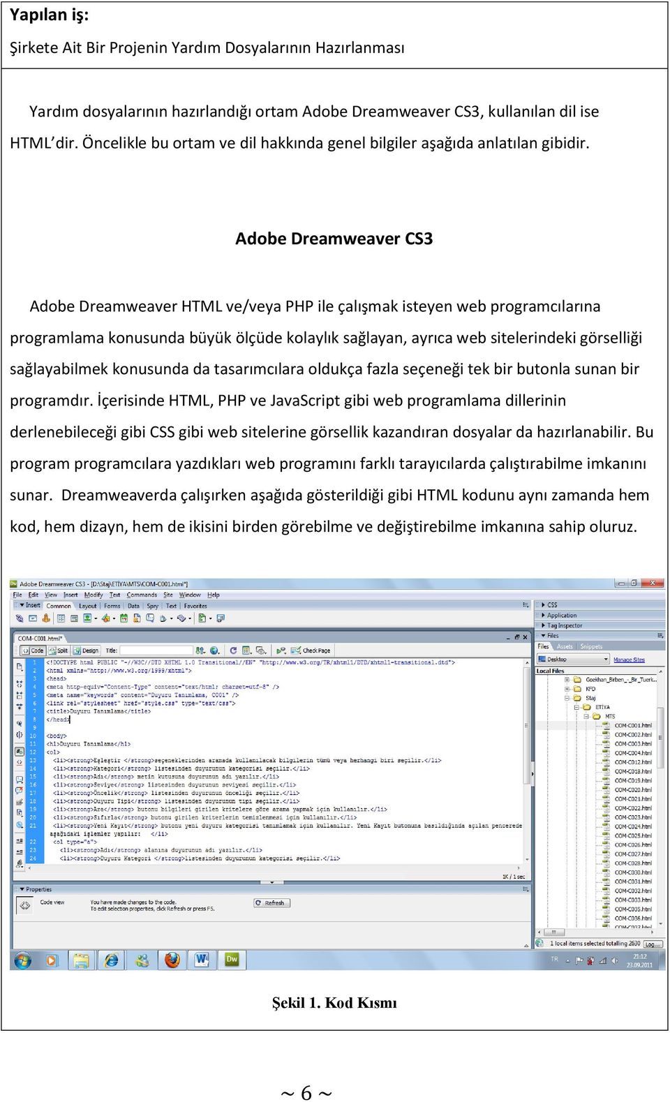Adobe Dreamweaver CS3 Adobe Dreamweaver HTML ve/veya PHP ile çalışmak isteyen web programcılarına programlama konusunda büyük ölçüde kolaylık sağlayan, ayrıca web sitelerindeki görselliği
