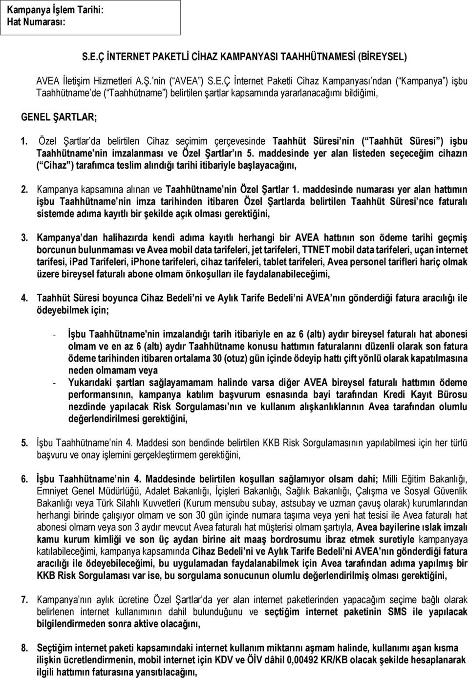 Özel Şartlar da belirtilen Cihaz seçimim çerçevesinde Taahhüt Süresi nin ( Taahhüt Süresi ) işbu Taahhütname nin imzalanması ve Özel Şartlar ın 5.