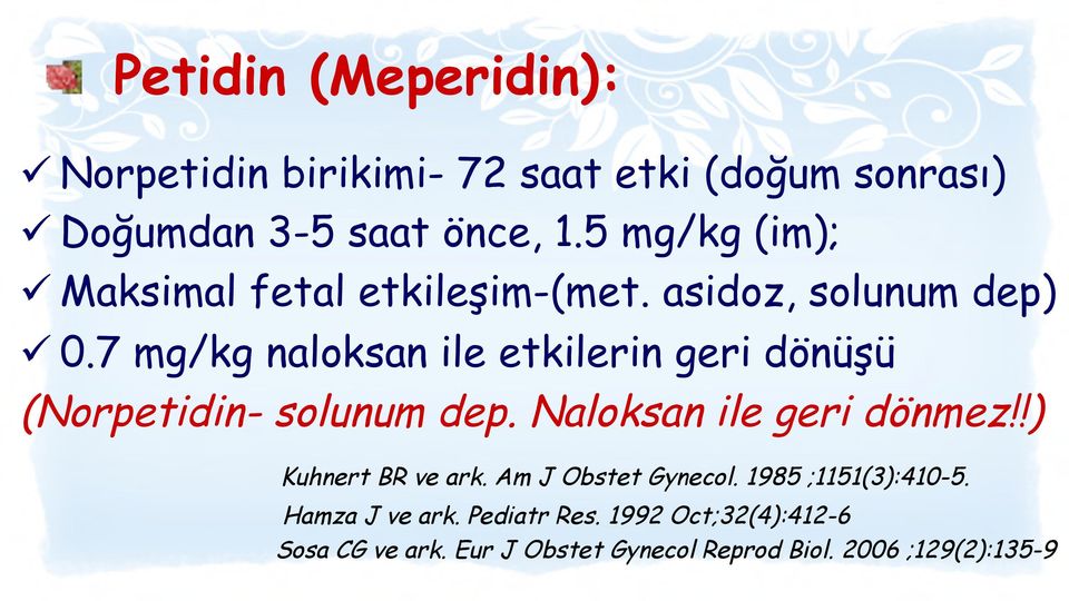 7 mg/kg naloksan ile etkilerin geri dönüşü (Norpetidin- solunum dep. Naloksan ile geri dönmez!