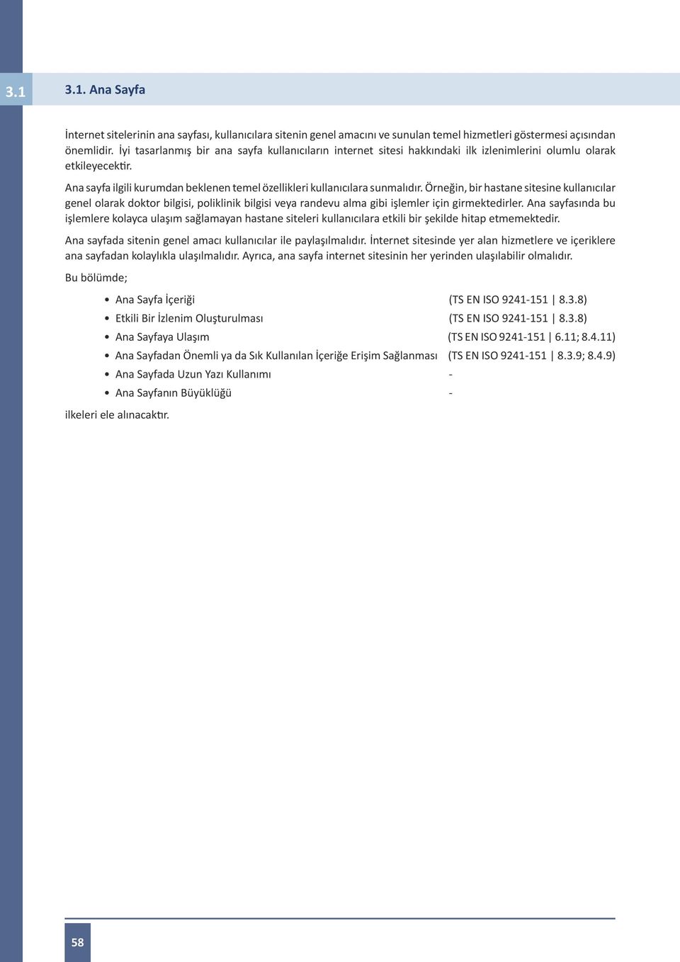 Örneğin, bir hastane sitesine kullanıcılar genel olarak doktor bilgisi, poliklinik bilgisi veya randevu alma gibi işlemler için girmektedirler.