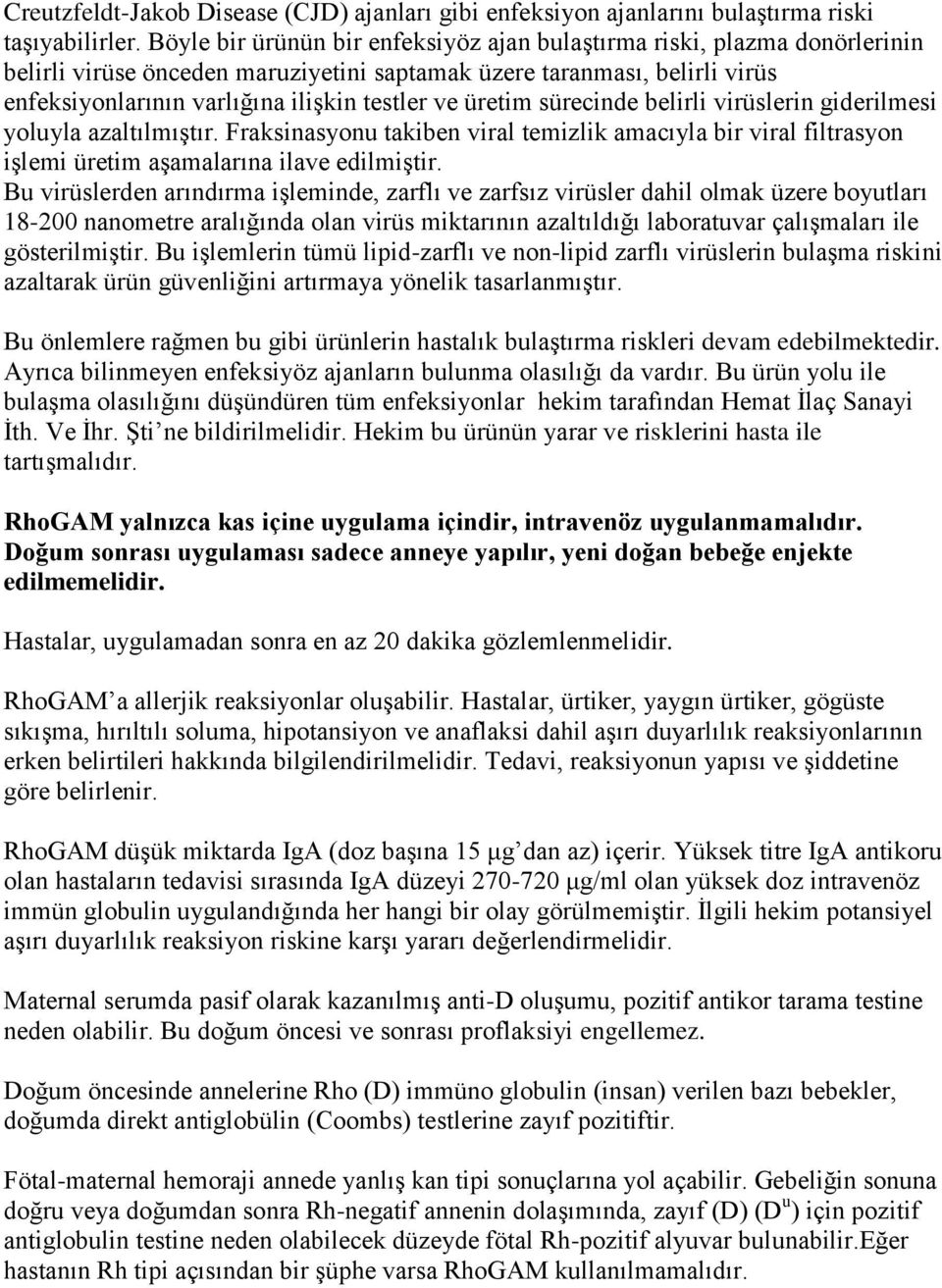 üretim sürecinde belirli virüslerin giderilmesi yoluyla azaltılmıştır. Fraksinasyonu takiben viral temizlik amacıyla bir viral filtrasyon işlemi üretim aşamalarına ilave edilmiştir.