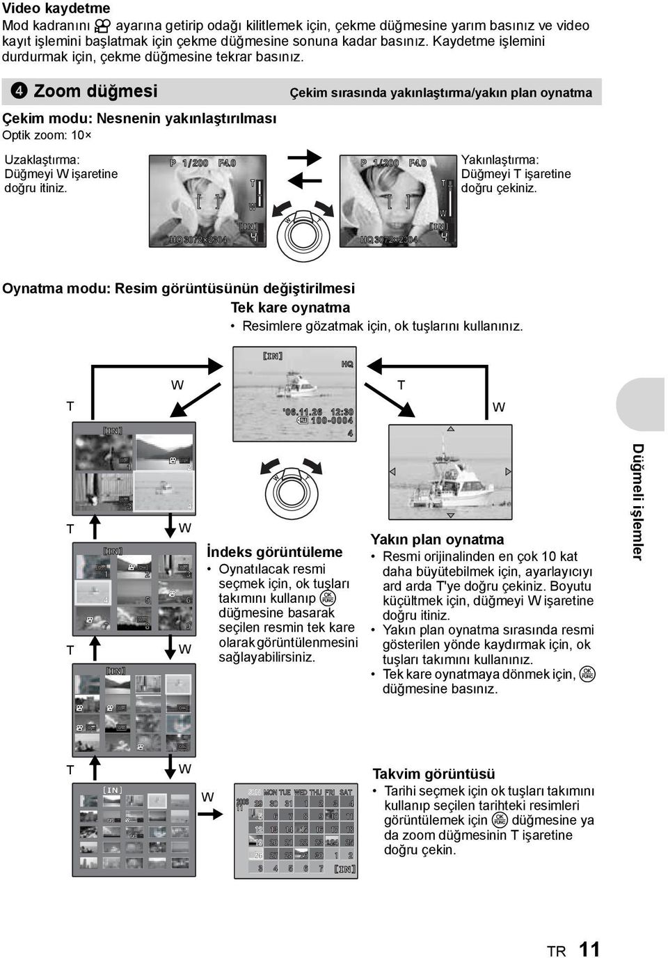 4 Zoom düğmesi Çekim sırasında yakınlaştırma/yakın plan oynatma Çekim modu: Nesnenin yakınlaştırılması Optik zoom: 10 Uzaklaştırma: Düğmeyi W işaretine doğru itiniz. P 1/200 F4.0 [ ] P 1/200 F4.