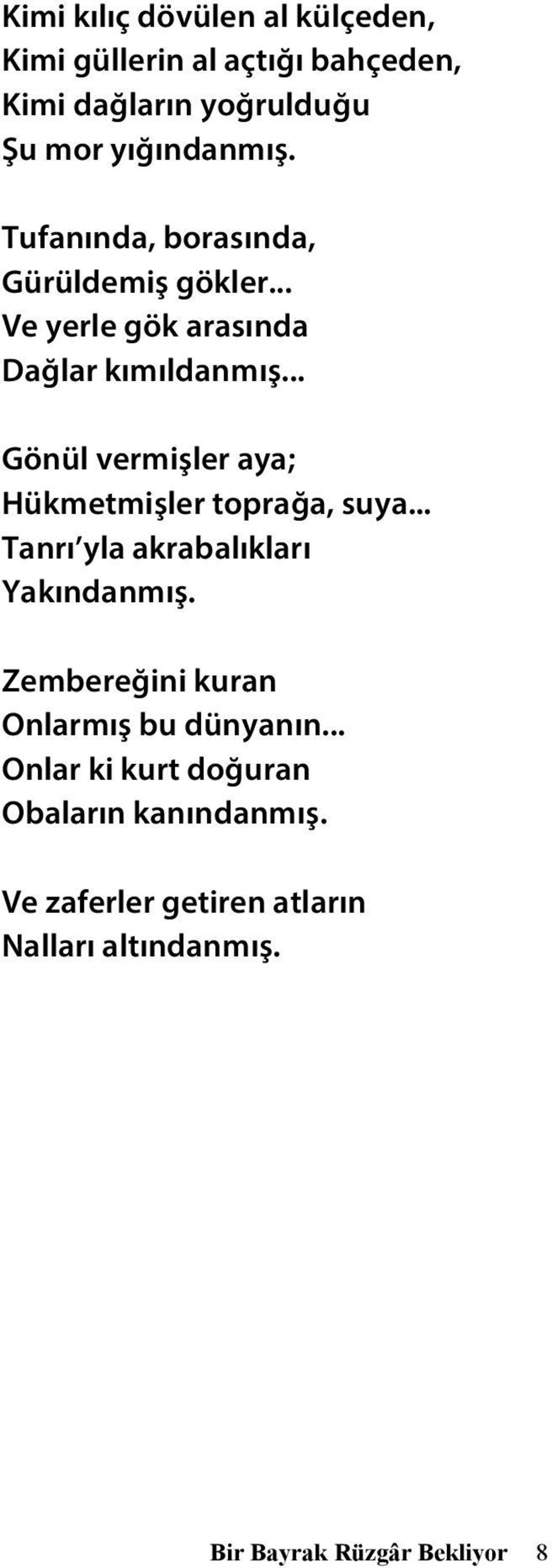 .. Gönül vermişler aya; Hükmetmişler toprağa, suya... Tanrı yla akrabalıkları Yakındanmış.