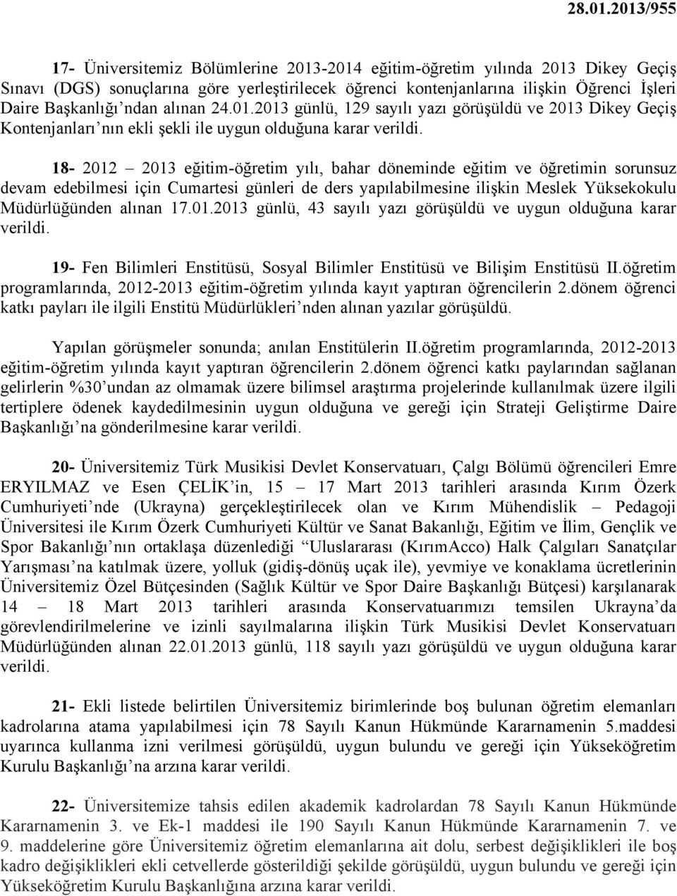 2013 günlü, 129 sayılı yazı görüşüldü ve 2013 Dikey Geçiş Kontenjanları nın ekli şekli ile 18-2012 2013 eğitim-öğretim yılı, bahar döneminde eğitim ve öğretimin sorunsuz devam edebilmesi için