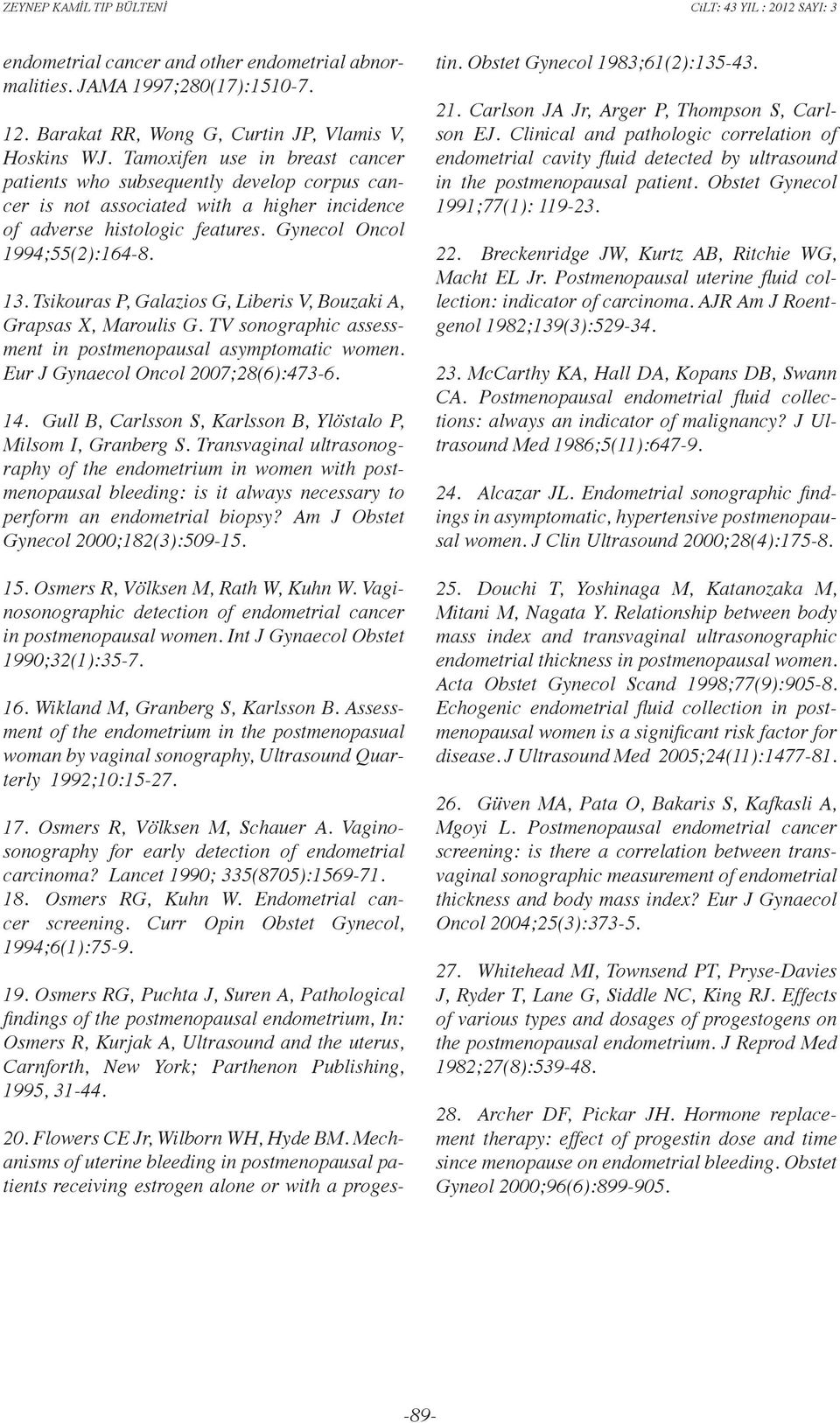Tsikouras P, Galazios G, Liberis V, Bouzaki A, Grapsas X, Maroulis G. TV sonographic assessment in postmenopausal asymptomatic women. Eur J Gynaecol Oncol 2007;28(6):473-6. 14.