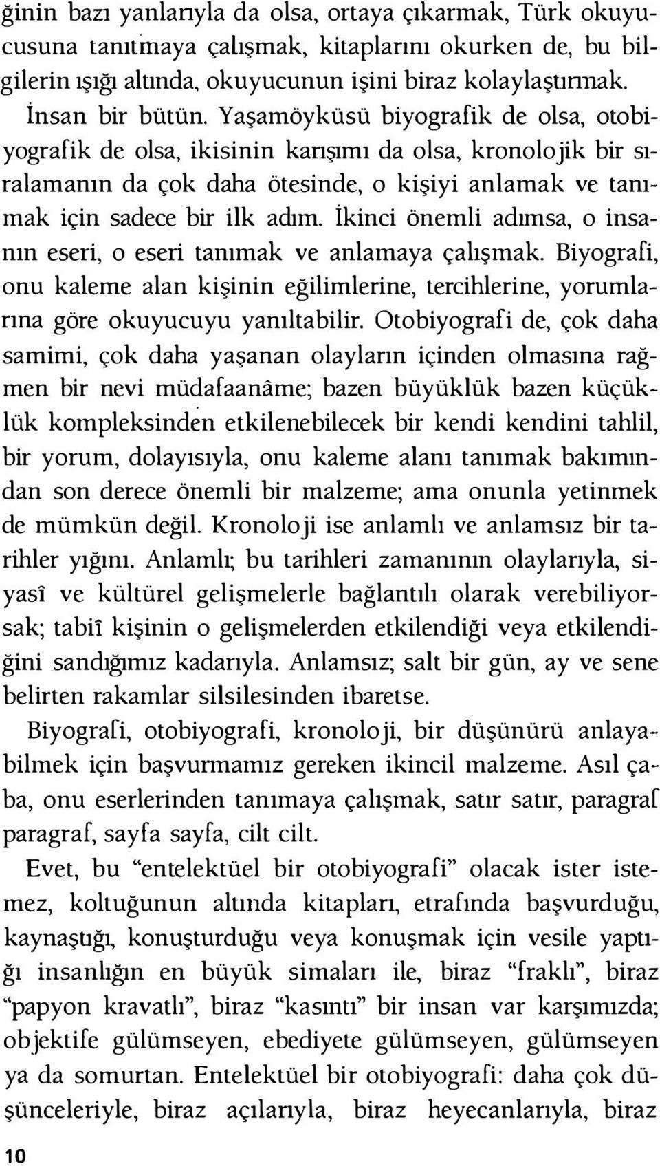 İkinci önemli adımsa, o insanın eseri, o eseri tanımak ve anlamaya çalışmak. Biyografi, onu kaleme alan kişinin eğilimlerine, tercihlerine, yorumlarına göre okuyucuyu yanıltabilir.