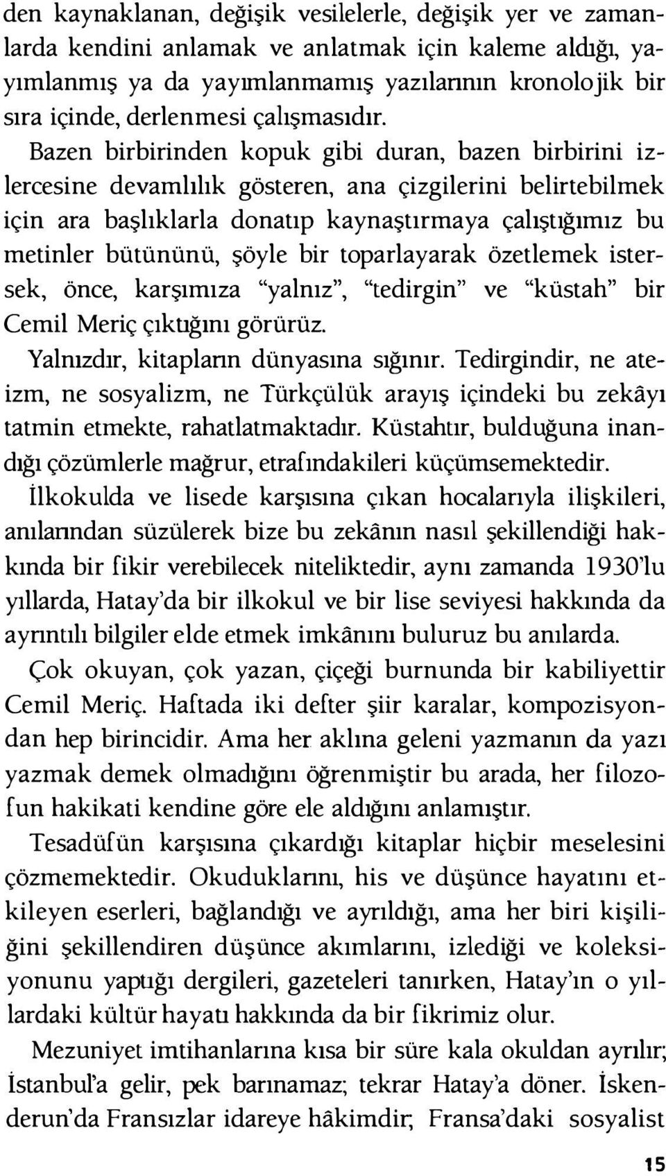 Bazen birbirinden kopuk gibi duran, bazen birbirini izlercesine devamlılık gösteren, ana çizgilerini belirtebilmek için ara başlıklarla donatıp kaynaştırmaya çalıştığımız bu metinler bütününü, şöyle