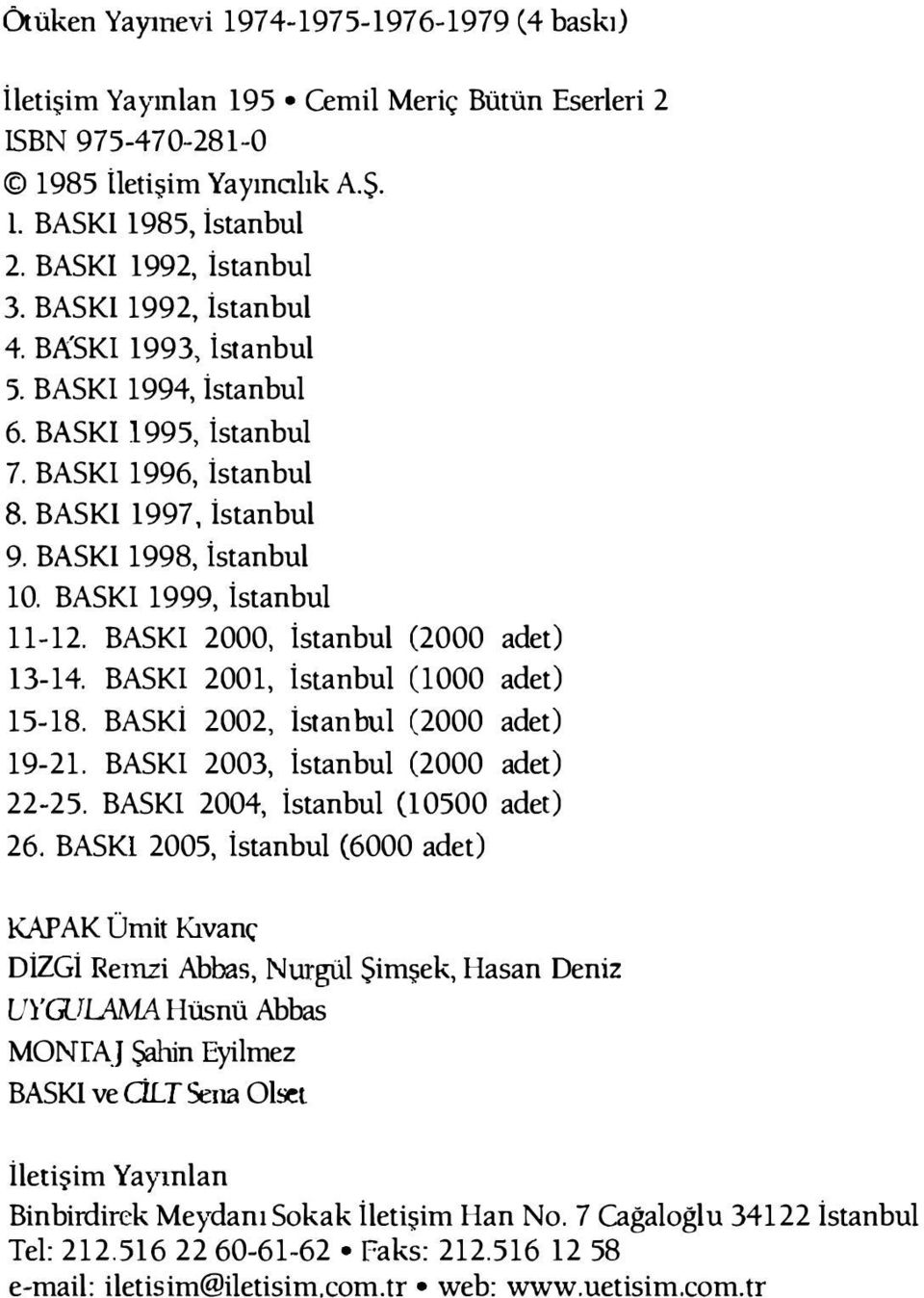 BASKI 2000, İstanbul (2000 adet) 13-14. BASKI 2001, İstanbul (1000 adet) 15-18. BASKİ 2002, İstanbul (2000 adet) 19-21. BASKI 2003, İstanbul (2000 adet) 22-25. BASKI 2004, İstanbul (10500 adet) 26.