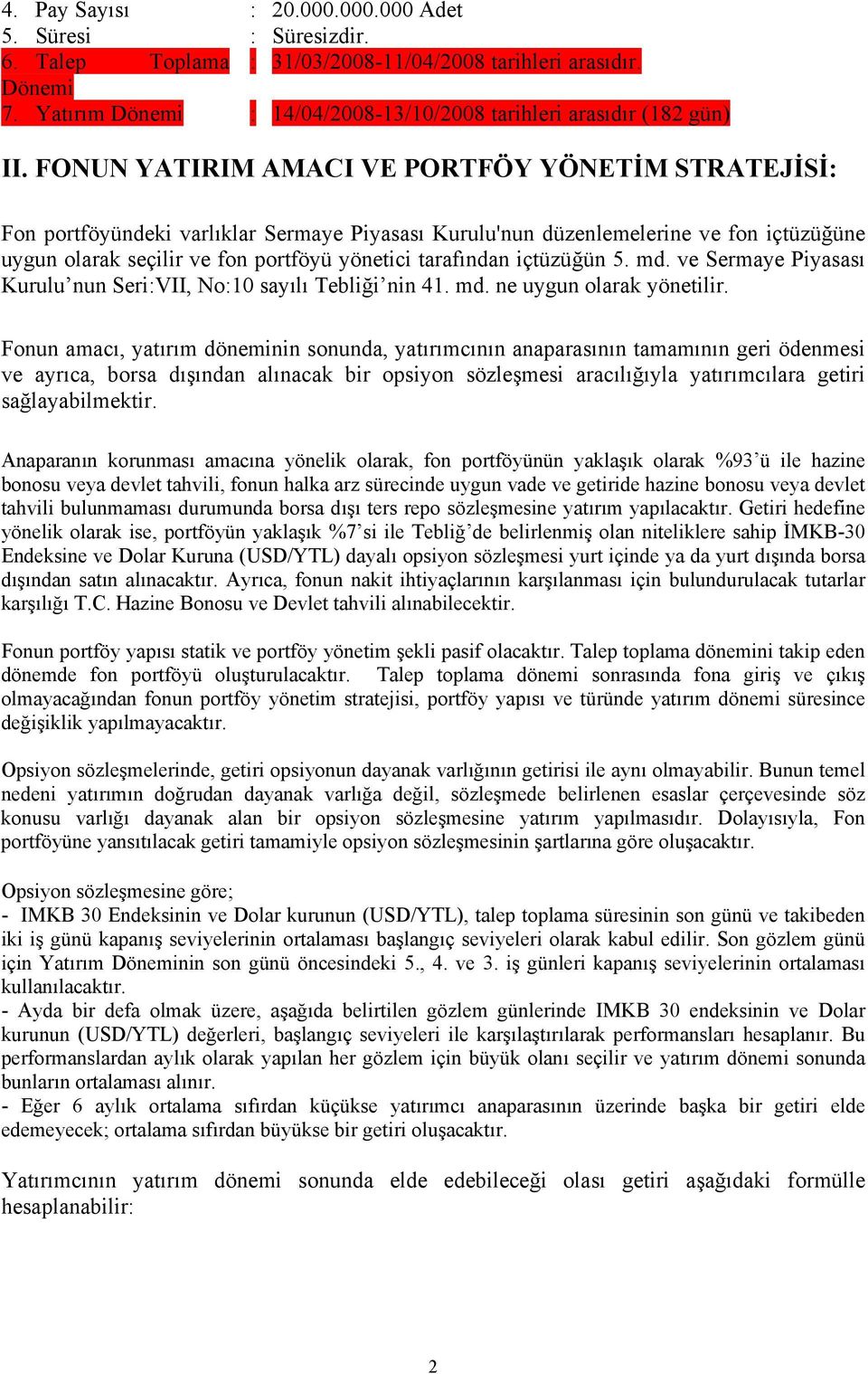 FONUN YATIRIM AMACI VE PORTFÖY YÖNETİM STRATEJİSİ: Fon portföyündeki varlıklar Sermaye Piyasası Kurulu'nun düzenlemelerine ve fon içtüzüğüne uygun olarak seçilir ve fon portföyü yönetici tarafından