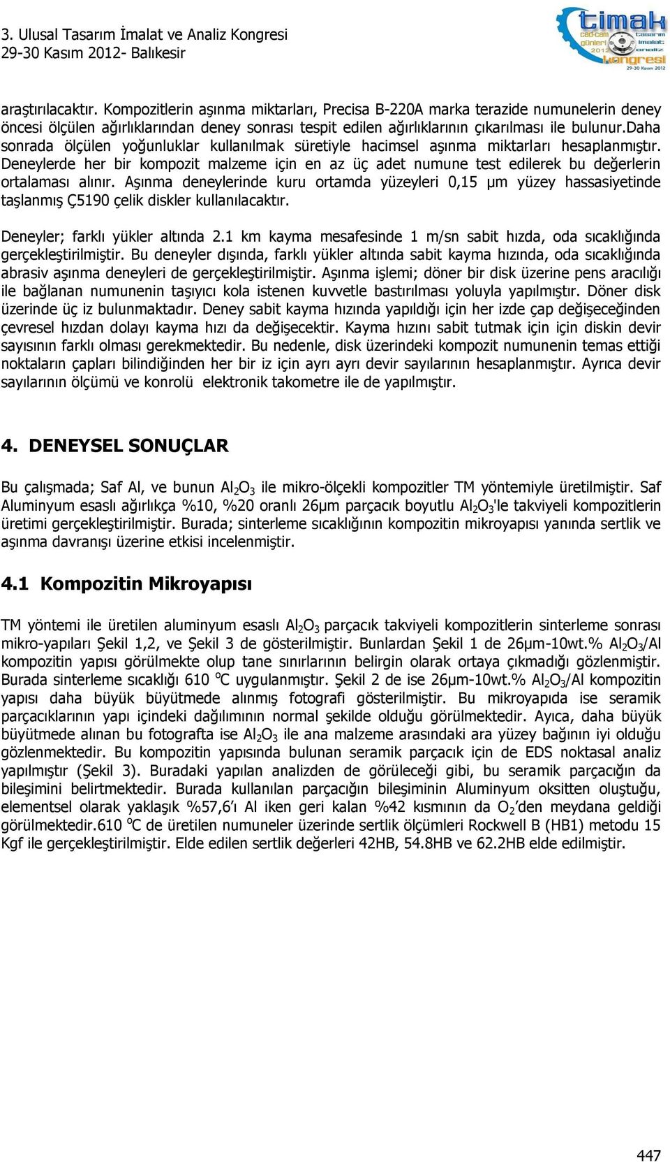 Deneylerde her bir kompozit malzeme için en az üç adet numune test edilerek bu değerlerin ortalaması alınır.