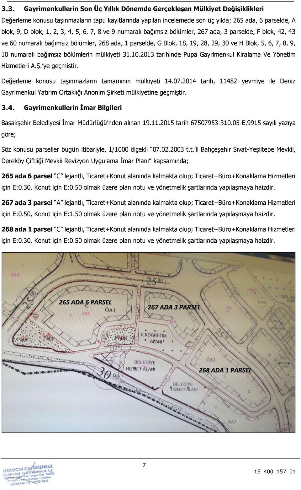 8, 9, 10 numaralı bağımsız bölümlerin mülkiyeti 31.10.2013 tarihinde Pupa Gayrimenkul Kiralama Ve Yönetim Hizmetleri A.Ş. ye geçmiştir. Değerleme konusu taşınmazların tamamının mülkiyeti 14.07.