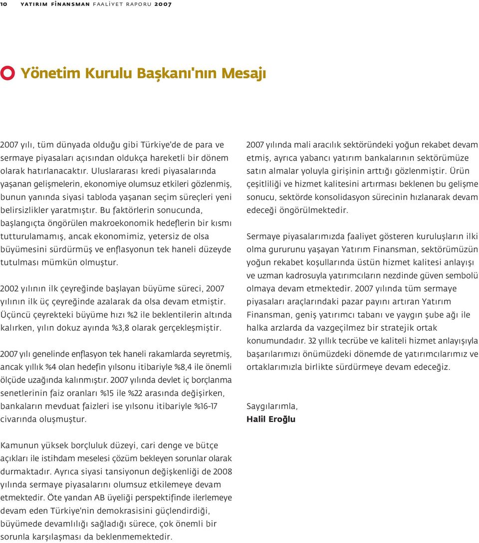 Bu faktörlerin sonucunda, bafllang çta öngörülen makroekonomik hedeflerin bir k sm tutturulamam fl, ancak ekonomimiz, yetersiz de olsa büyümesini sürdürmüfl ve enflasyonun tek haneli düzeyde tutulmas