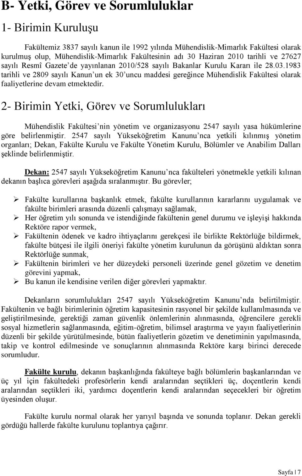 1983 tarihli ve 2809 sayılı Kanun un ek 30 uncu maddesi gereğince Mühendislik Fakültesi olarak faaliyetlerine devam etmektedir.