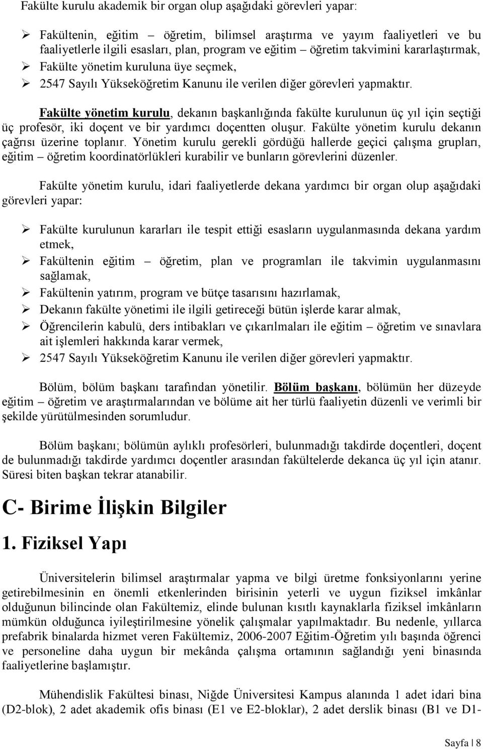 Fakülte yönetim kurulu, dekanın başkanlığında fakülte kurulunun üç yıl için seçtiği üç profesör, iki doçent ve bir yardımcı doçentten oluşur. Fakülte yönetim kurulu dekanın çağrısı üzerine toplanır.