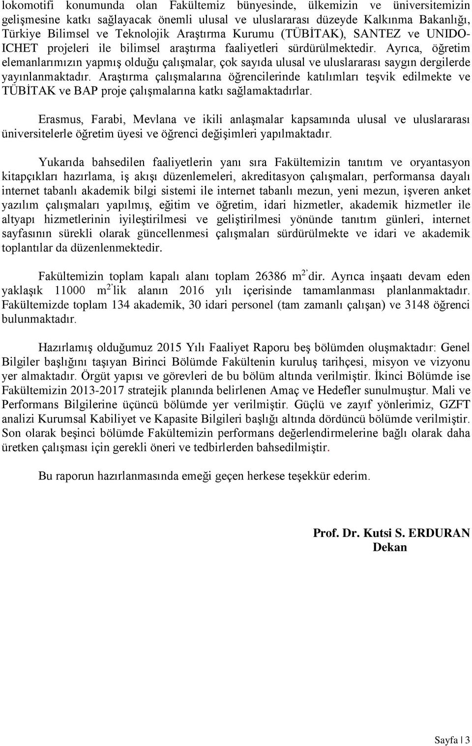 Ayrıca, öğretim elemanlarımızın yapmış olduğu çalışmalar, çok sayıda ulusal ve uluslararası saygın dergilerde yayınlanmaktadır.