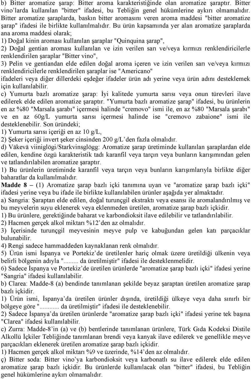 Bu ürün kapsamında yer alan aromatize şaraplarda ana aroma maddesi olarak; 1) Doğal kinin aroması kullanılan şaraplar "Quinquina şarap", 2) Doğal gentian aroması kullanılan ve izin verilen sarı