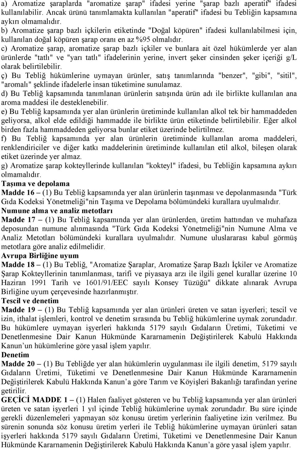 c) Aromatize şarap, aromatize şarap bazlı içkiler ve bunlara ait özel hükümlerde yer alan ürünlerde "tatlı" ve "yarı tatlı" ifadelerinin yerine, invert şeker cinsinden şeker içeriği g/l olarak