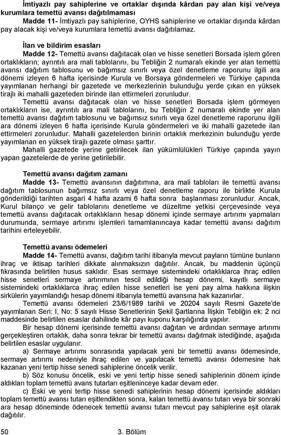 İlan ve bildirim esasları Madde 12- Temettü avansı dağıtacak olan ve hisse senetleri Borsada işlem gören ortaklıkların; ayrıntılı ara mali tablolarını, bu Tebliğin 2 numaralı ekinde yer alan temettü