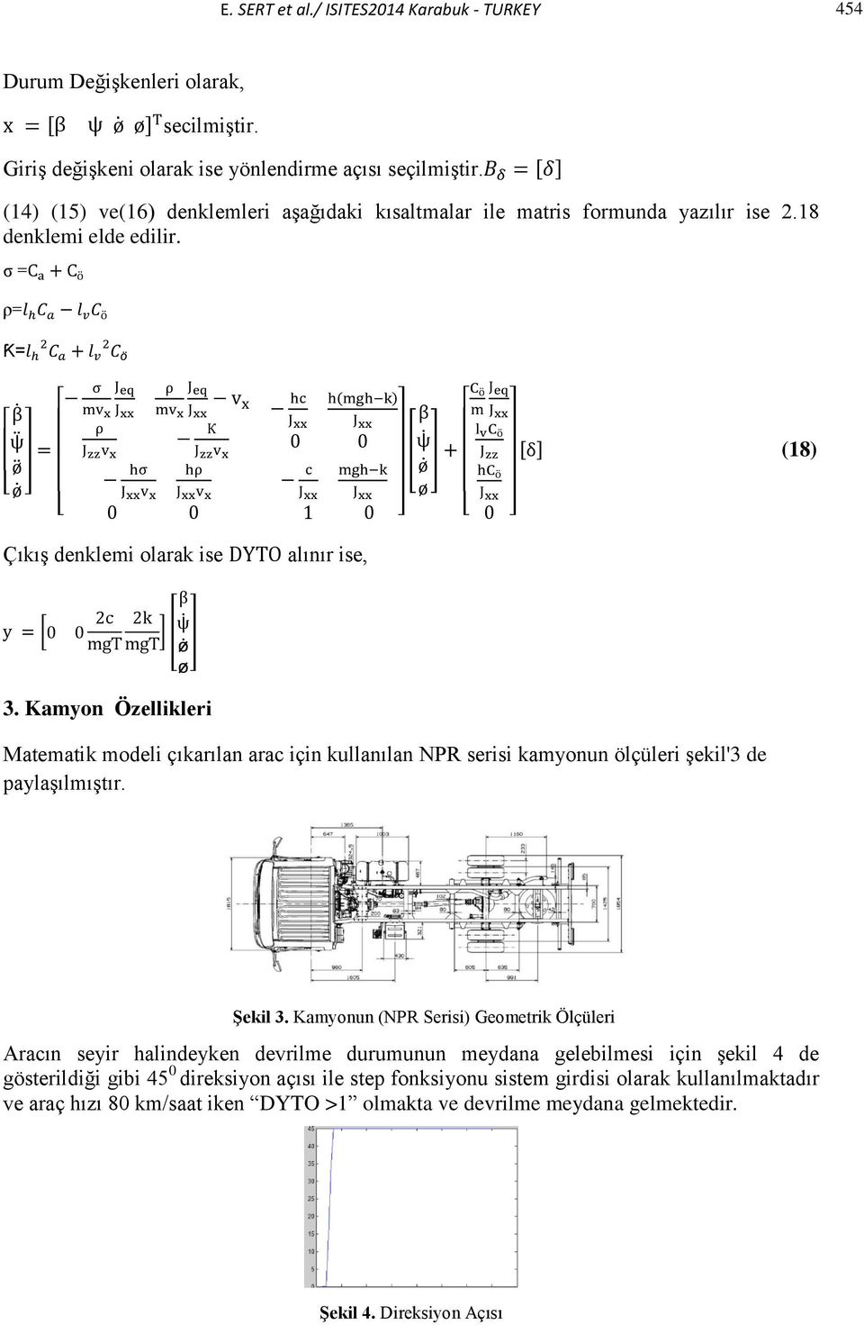 Kamyon Özellikleri Matematik modeli çıkarılan arac için kullanılan NPR serisi kamyonun ölçüleri şekil'3 de paylaşılmıştır. Şekil 3.