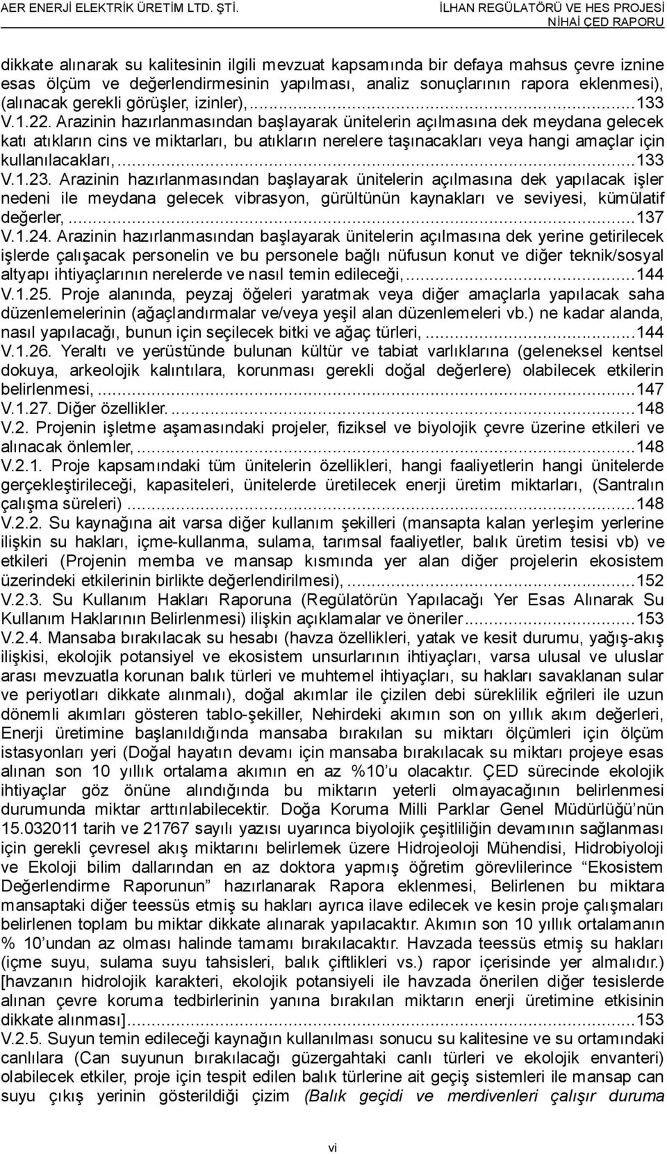 Arazinin hazırlanmasından başlayarak ünitelerin açılmasına dek meydana gelecek katı atıkların cins ve miktarları, bu atıkların nerelere taşınacakları veya hangi amaçlar için kullanılacakları,...133 V.