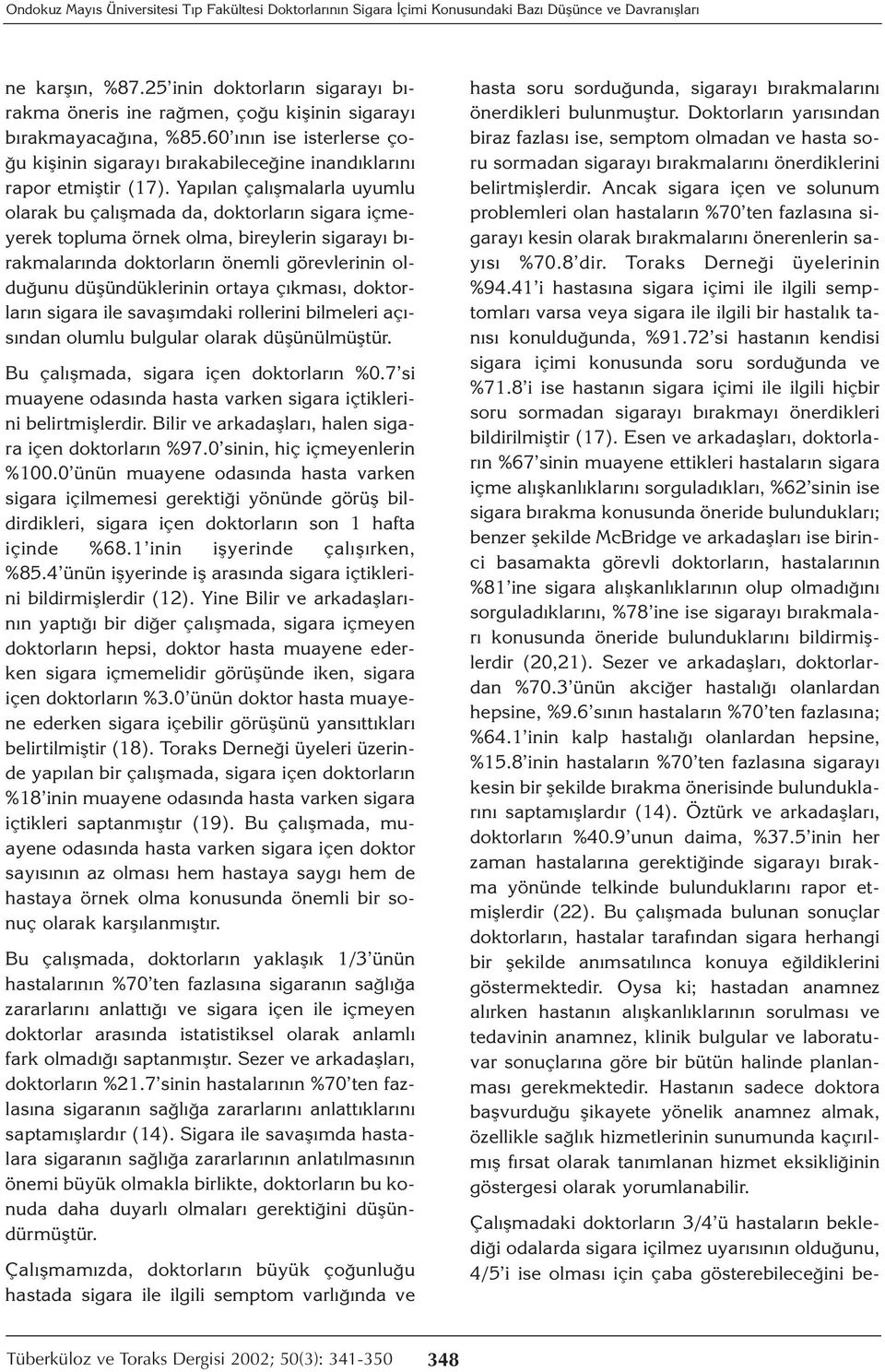 Yapılan çalışmalarla uyumlu olarak bu çalışmada da, doktorların sigara içmeyerek topluma örnek olma, bireylerin sigarayı bırakmalarında doktorların önemli görevlerinin olduğunu düşündüklerinin ortaya