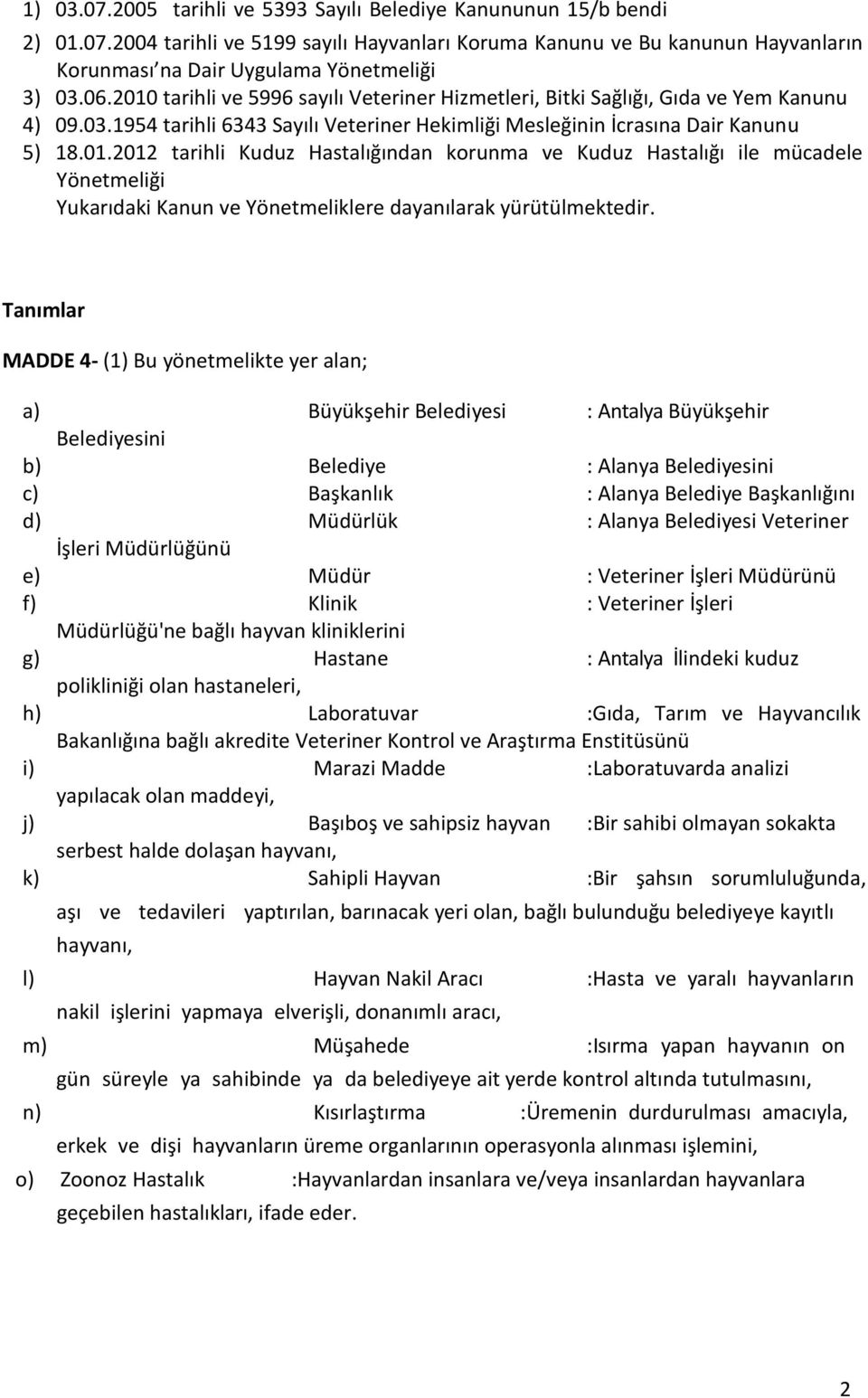 Tanımlar MADDE 4- (1) Bu yönetmelikte yer alan; a) Büyükşehir Belediyesi : Antalya Büyükşehir Belediyesini b) Belediye : Alanya Belediyesini c) Başkanlık : Alanya Belediye Başkanlığını d) Müdürlük :