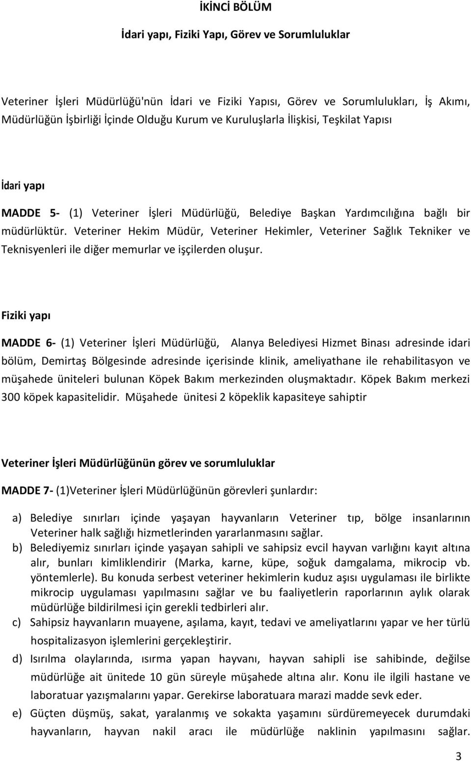 Veteriner Hekim Müdür, Veteriner Hekimler, Veteriner Sağlık Tekniker ve Teknisyenleri ile diğer memurlar ve işçilerden oluşur.