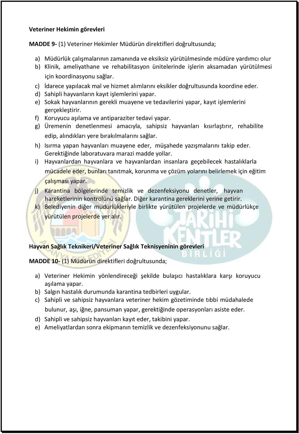 d) Sahipli hayvanların kayıt işlemlerini yapar. e) Sokak hayvanlarının gerekli muayene ve tedavilerini yapar, kayıt işlemlerini gerçekleştirir. f) Koruyucu aşılama ve antiparaziter tedavi yapar.