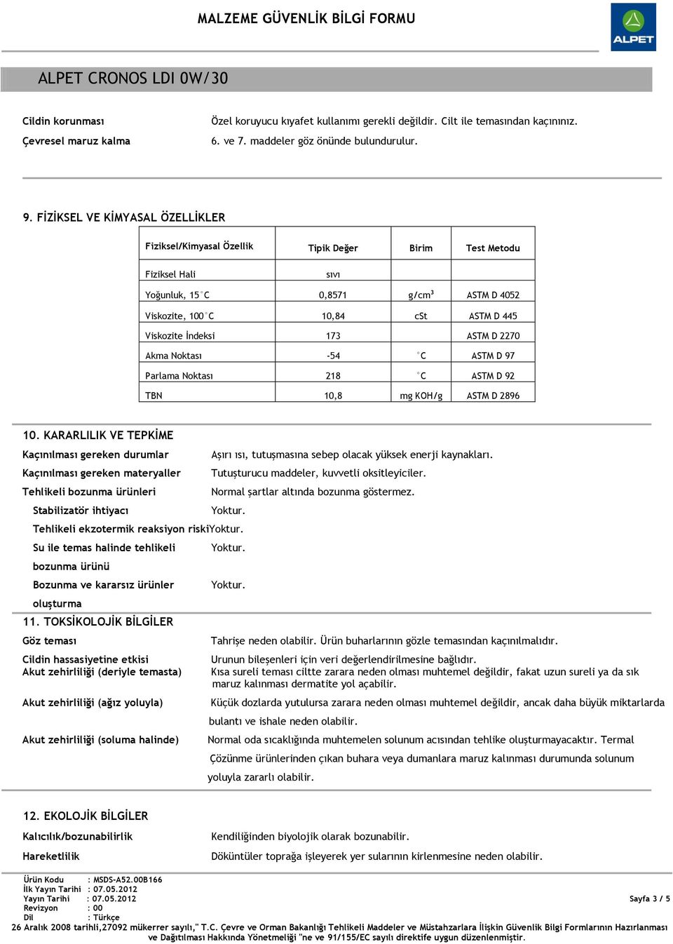 İndeksi 173 ASTM D 2270 Akma Noktası -54 C ASTM D 97 Parlama Noktası 218 C ASTM D 92 TBN 10,8 mg KOH/g ASTM D 2896 10.