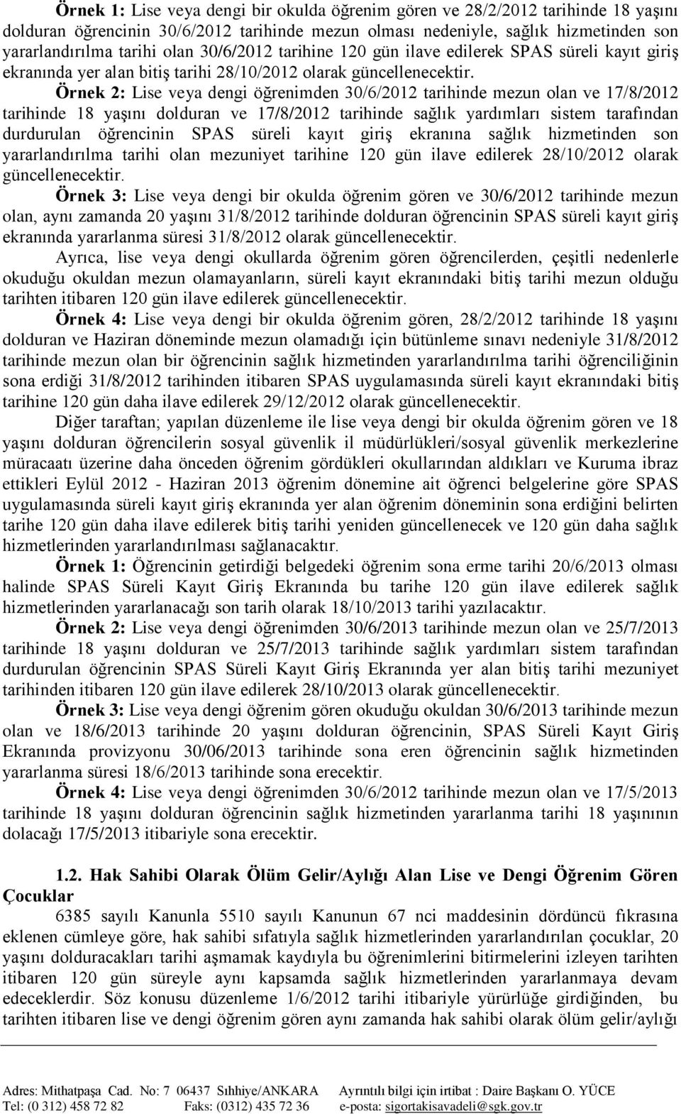 Örnek 2: Lise veya dengi öğrenimden 30/6/2012 tarihinde mezun olan ve 17/8/2012 tarihinde 18 yaşını dolduran ve 17/8/2012 tarihinde sağlık yardımları sistem tarafından durdurulan öğrencinin SPAS