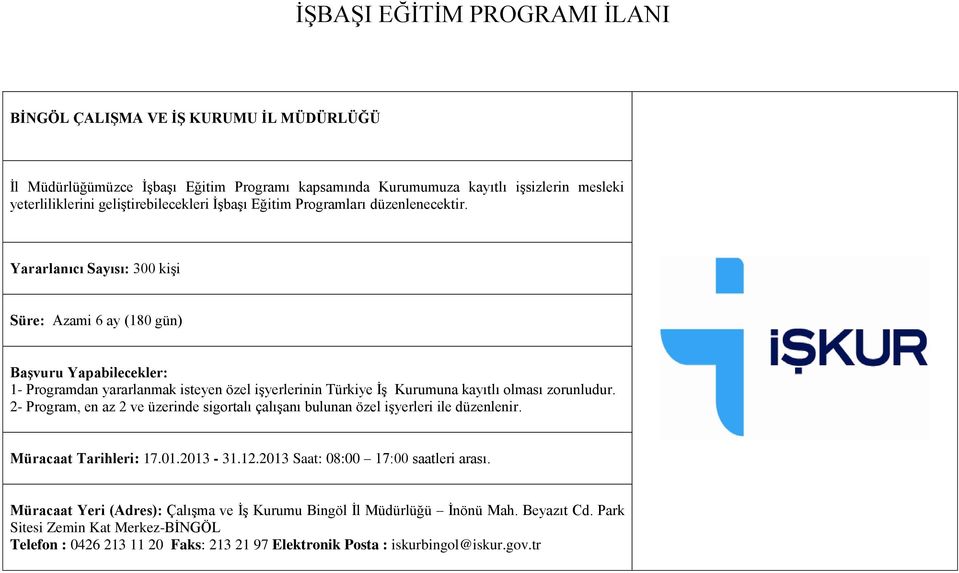 Yararlanıcı Sayısı: 300 kişi Süre: Azami 6 ay (180 gün) Başvuru Yapabilecekler: 1- Programdan yararlanmak isteyen özel işyerlerinin Türkiye İş Kurumuna kayıtlı olması zorunludur.