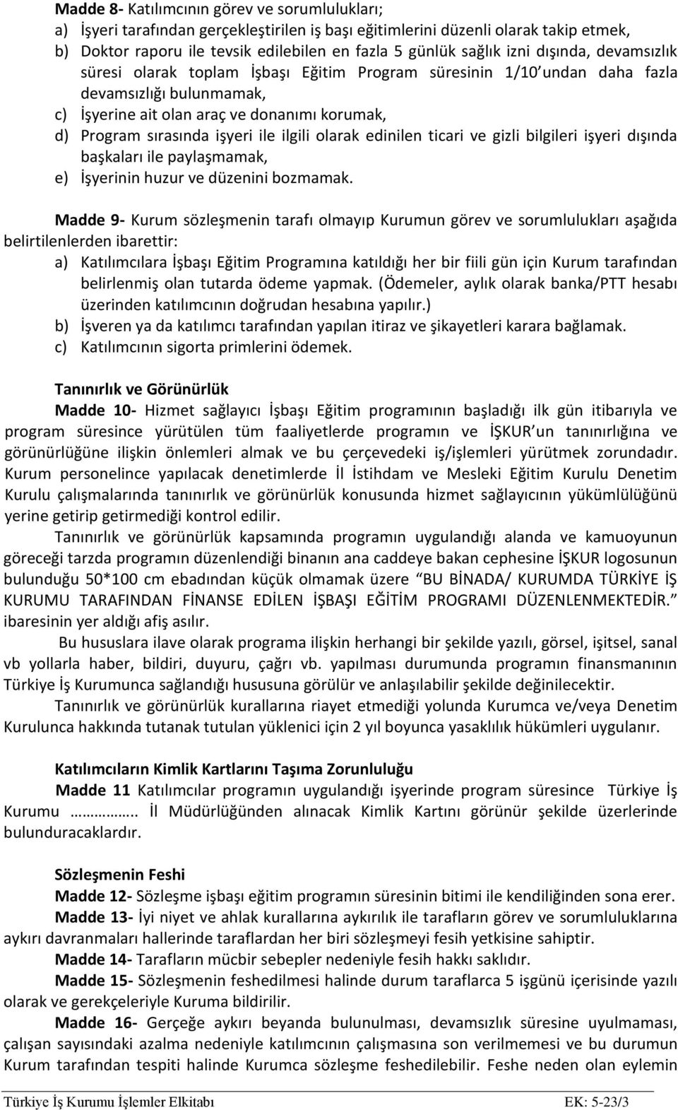 işyeri ile ilgili olarak edinilen ticari ve gizli bilgileri işyeri dışında başkaları ile paylaşmamak, e) İşyerinin huzur ve düzenini bozmamak.