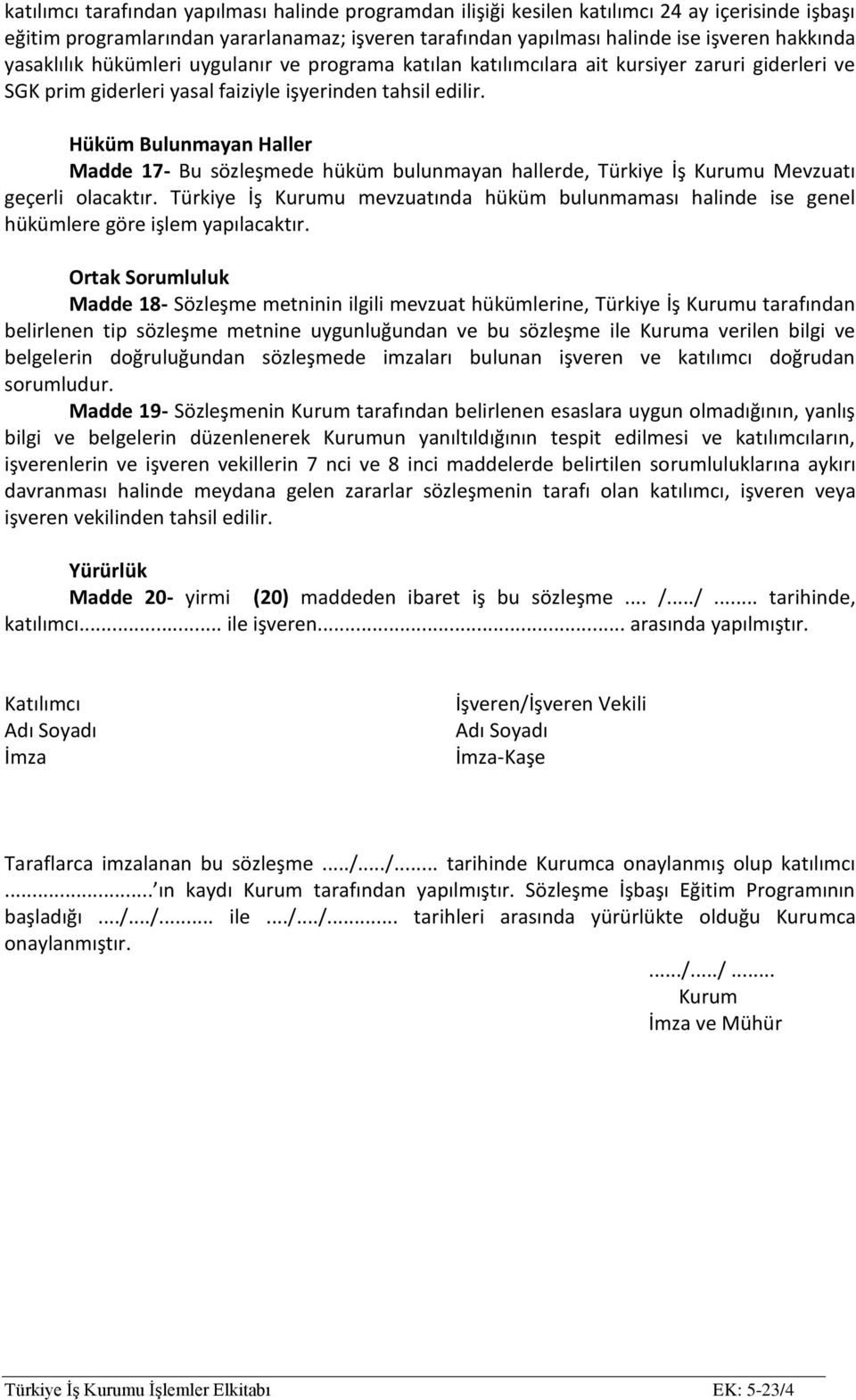 Hüküm Bulunmayan Haller Madde 17- Bu sözleşmede hüküm bulunmayan hallerde, Türkiye İş Kurumu Mevzuatı geçerli olacaktır.